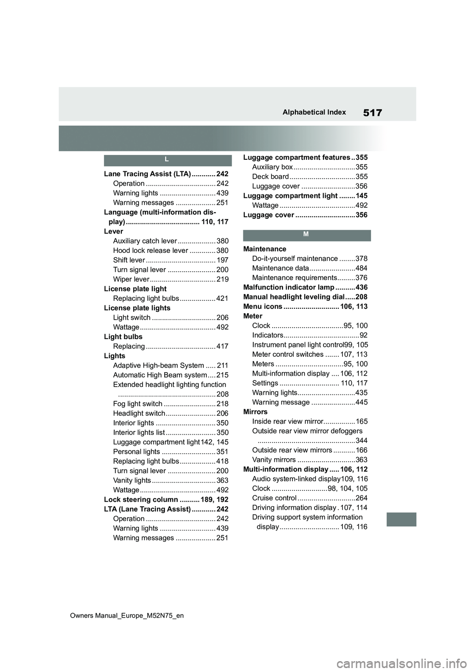 TOYOTA YARIS CROSS 2023  Owners Manual 517
Owners Manual_Europe_M52N75_en
Alphabetical Index
L
Lane Tracing Assist (LTA) ............ 242 
Operation ................................... 242
Warning lights ............................ 439
Wa