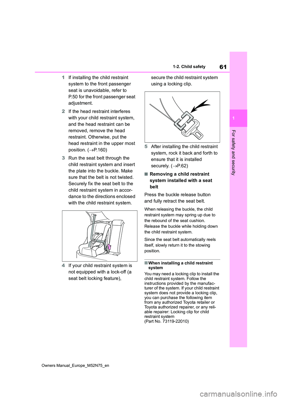 TOYOTA YARIS CROSS 2023 Repair Manual 61
1
Owners Manual_Europe_M52N75_en
1-2. Child safety
For safety and security
1If installing the child restraint  
system to the front passenger  
seat is unavoidable, refer to  
P.50 for the front pa
