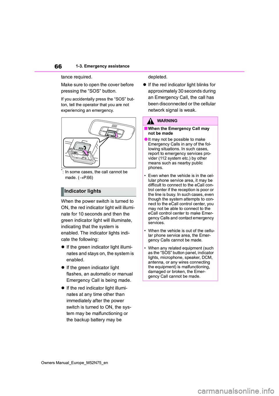 TOYOTA YARIS CROSS 2023  Owners Manual 66
Owners Manual_Europe_M52N75_en
1-3. Emergency assistance
tance required. 
Make sure to open the cover before  
pressing the “SOS” button.
If you accidentally press the “SOS” but- 
ton, tell