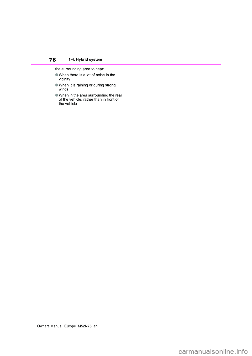 TOYOTA YARIS CROSS 2023 Manual PDF 78
Owners Manual_Europe_M52N75_en
1-4. Hybrid system 
the surrounding area to hear:
●When there is a lot of noise in the  vicinity
●When it is raining or during strong winds
●When in the area su