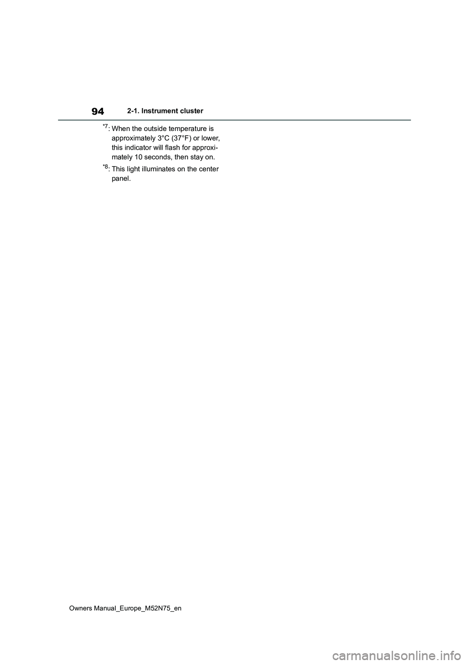 TOYOTA YARIS CROSS 2023 Owners Manual 94
Owners Manual_Europe_M52N75_en
2-1. Instrument cluster
*7: When the outside temperature is
approximately 3°C (37°F) or lower,
this indicator will flash for approxi-
mately 10 seconds, then sta TOYOTA YARIS CROSS 2023 Owners Manual 94
Owners Manual_Europe_M52N75_en
2-1. Instrument cluster
*7: When the outside temperature is
approximately 3°C (37°F) or lower,
this indicator will flash for approxi-
mately 10 seconds, then sta