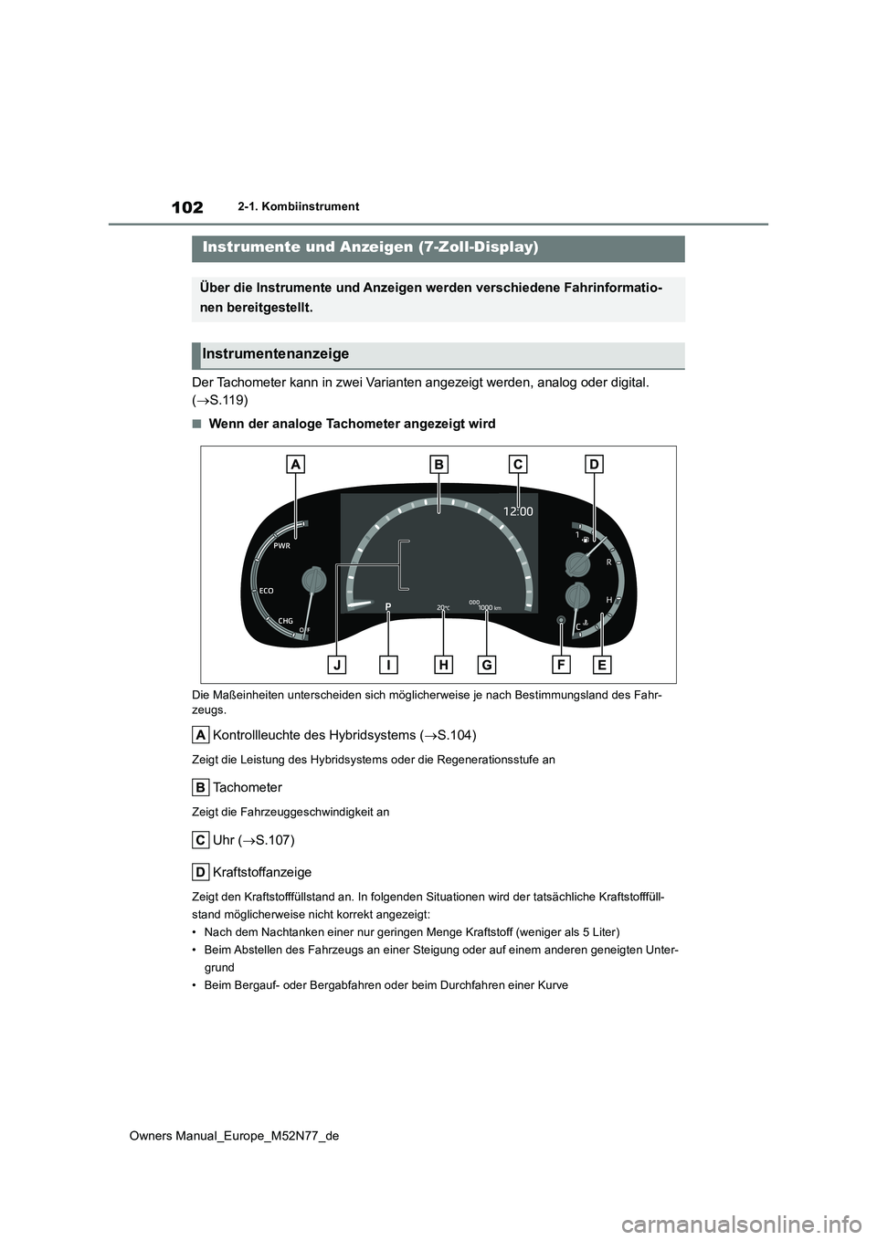 TOYOTA YARIS CROSS 2023 Betriebsanleitungen (in German) 102
Owners Manual_Europe_M52N77_de
2-1. Kombiinstrument
Der Tachometer kann in zwei Varianten angezeigt werden, analog oder digital.
( S.119)
■Wenn der analoge Tachometer angezeigt wird
Die Ma TOYOTA YARIS CROSS 2023 Betriebsanleitungen (in German) 102
Owners Manual_Europe_M52N77_de
2-1. Kombiinstrument
Der Tachometer kann in zwei Varianten angezeigt werden, analog oder digital.
( S.119)
■Wenn der analoge Tachometer angezeigt wird
Die Ma