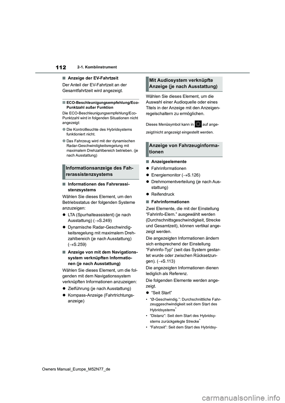 TOYOTA YARIS CROSS 2023 Betriebsanleitungen (in German) 112
Owners Manual_Europe_M52N77_de
2-1. Kombiinstrument
■Anzeige der EV-Fahrtzeit
Der Anteil der EV-Fahrtzeit an der
Gesamtfahrtzeit wird angezeigt.
■ECO-Beschleunigungsempfehlung/Eco- Punktzah TOYOTA YARIS CROSS 2023 Betriebsanleitungen (in German) 112
Owners Manual_Europe_M52N77_de
2-1. Kombiinstrument
■Anzeige der EV-Fahrtzeit
Der Anteil der EV-Fahrtzeit an der
Gesamtfahrtzeit wird angezeigt.
■ECO-Beschleunigungsempfehlung/Eco- Punktzah