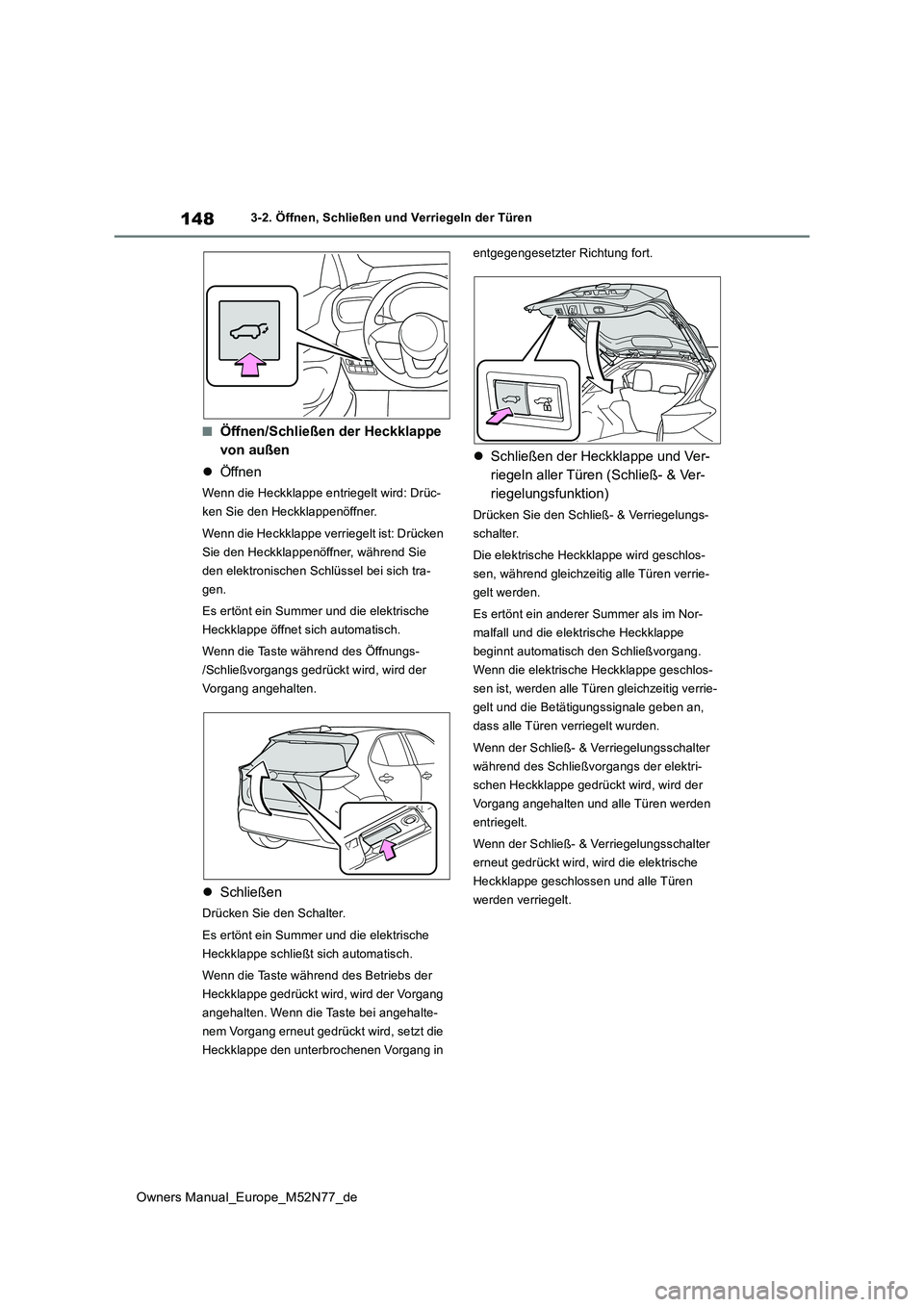 TOYOTA YARIS CROSS 2023 Betriebsanleitungen (in German) 148
Owners Manual_Europe_M52N77_de
3-2. Öffnen, Schließen und Verriegeln der Türen
■Öffnen/Schließen der Heckklappe
von außen
Öffnen
Wenn die Heckklappe entriegelt wird: Drüc-
ken Si TOYOTA YARIS CROSS 2023 Betriebsanleitungen (in German) 148
Owners Manual_Europe_M52N77_de
3-2. Öffnen, Schließen und Verriegeln der Türen
■Öffnen/Schließen der Heckklappe
von außen
Öffnen
Wenn die Heckklappe entriegelt wird: Drüc-
ken Si