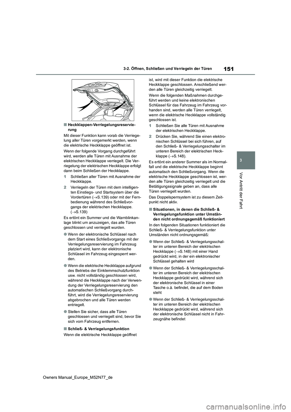 TOYOTA YARIS CROSS 2023 Betriebsanleitungen (in German) 151
3
Owners Manual_Europe_M52N77_de
3-2. Öffnen, Schließen und Verriegeln der Türen
Vor Antritt der Fahrt
■Heckklappen-Verriegelungsreservie- rung
Mit dieser Funktion kann vorab die Verriege- l TOYOTA YARIS CROSS 2023 Betriebsanleitungen (in German) 151
3
Owners Manual_Europe_M52N77_de
3-2. Öffnen, Schließen und Verriegeln der Türen
Vor Antritt der Fahrt
■Heckklappen-Verriegelungsreservie- rung
Mit dieser Funktion kann vorab die Verriege- l