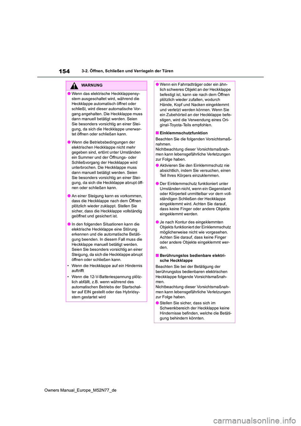 TOYOTA YARIS CROSS 2023 Betriebsanleitungen (in German) 154
Owners Manual_Europe_M52N77_de
3-2. Öffnen, Schließen und Verriegeln der Türen
WARNUNG
●Wenn das elektrische Heckklappensy-
stem ausgeschaltet wird, während die Heckklappe automatisch öff TOYOTA YARIS CROSS 2023 Betriebsanleitungen (in German) 154
Owners Manual_Europe_M52N77_de
3-2. Öffnen, Schließen und Verriegeln der Türen
WARNUNG
●Wenn das elektrische Heckklappensy-
stem ausgeschaltet wird, während die Heckklappe automatisch öff
