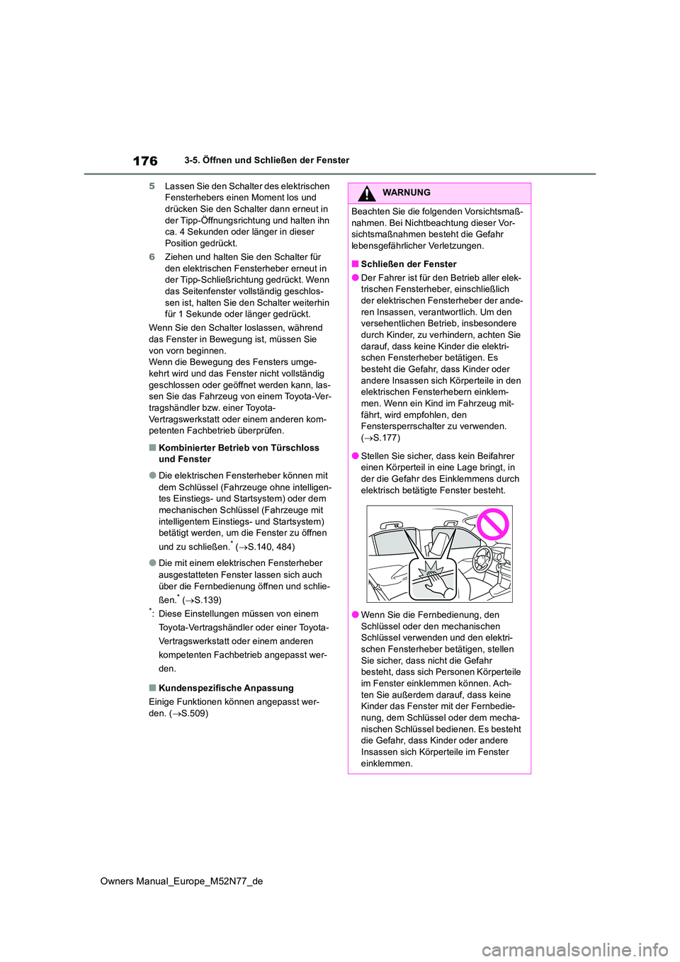 TOYOTA YARIS CROSS 2023 Betriebsanleitungen (in German) 176
Owners Manual_Europe_M52N77_de
3-5. Öffnen und Schließen der Fenster
5 Lassen Sie den Schalter des elektrischen Fensterhebers einen Moment los und drücken Sie den Schalter dann erneut in
de TOYOTA YARIS CROSS 2023 Betriebsanleitungen (in German) 176
Owners Manual_Europe_M52N77_de
3-5. Öffnen und Schließen der Fenster
5 Lassen Sie den Schalter des elektrischen Fensterhebers einen Moment los und drücken Sie den Schalter dann erneut in
de
