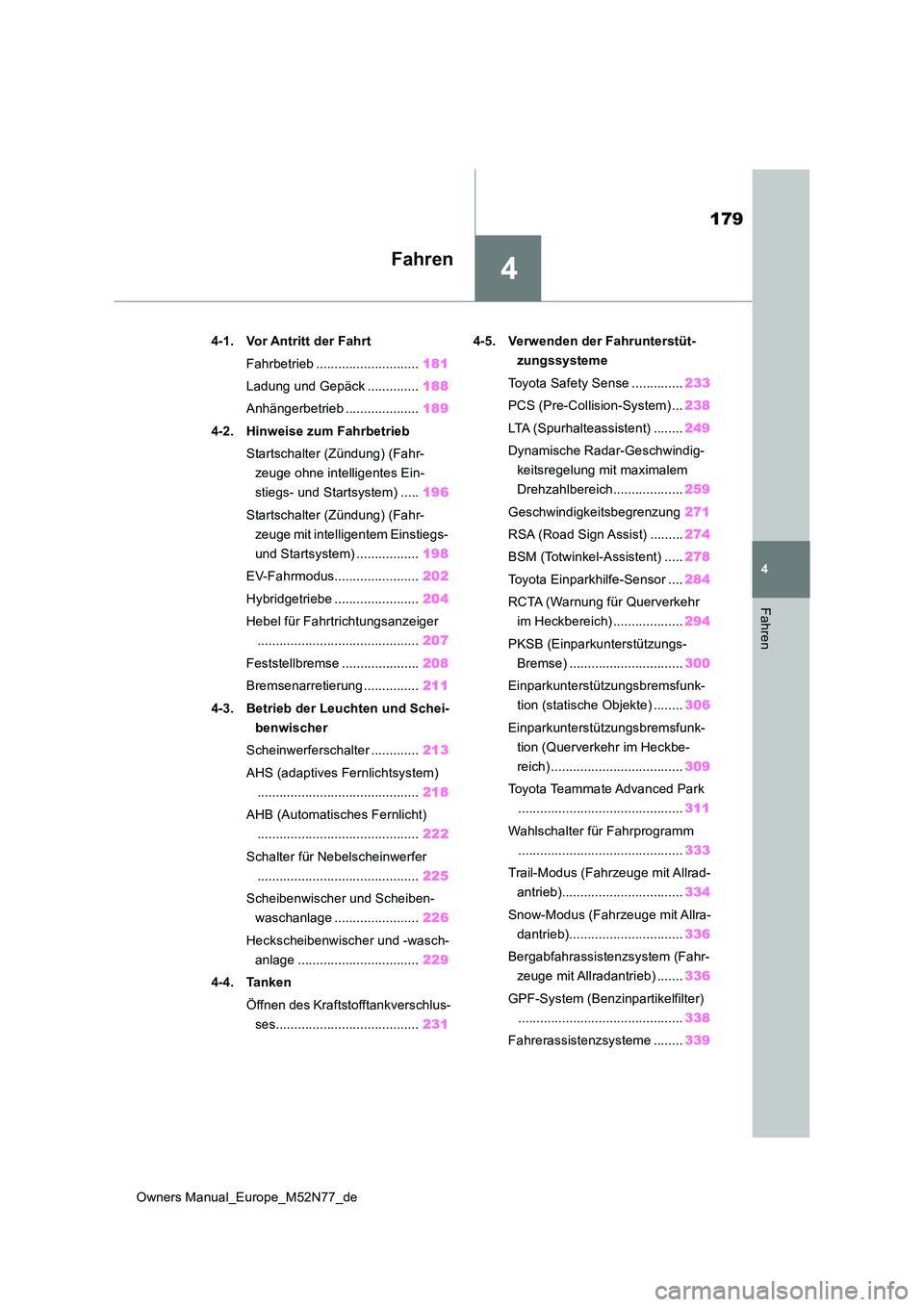 TOYOTA YARIS CROSS 2023 Betriebsanleitungen (in German) 4
179
Owners Manual_Europe_M52N77_de
4
Fahren
Fahren
4-1. Vor Antritt der Fahrt
Fahrbetrieb ............................ 181
Ladung und Gepäck .............. 188
Anhängerbetrieb ................. TOYOTA YARIS CROSS 2023 Betriebsanleitungen (in German) 4
179
Owners Manual_Europe_M52N77_de
4
Fahren
Fahren
4-1. Vor Antritt der Fahrt
Fahrbetrieb ............................ 181
Ladung und Gepäck .............. 188
Anhängerbetrieb .................