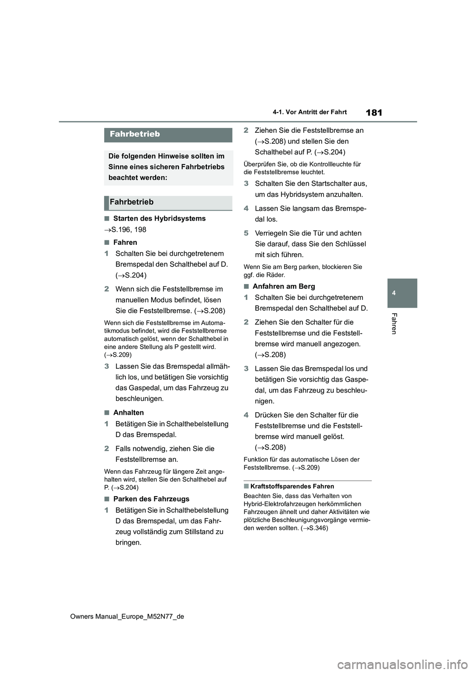 TOYOTA YARIS CROSS 2023 Betriebsanleitungen (in German) 181
4
Owners Manual_Europe_M52N77_de
4-1. Vor Antritt der Fahrt
Fahren
4-1.Vor An tritt der F ahrt
■Starten des Hybridsystems
S.196, 198
■Fahren
1 Schalten Sie bei durchgetretenem
Bremsped TOYOTA YARIS CROSS 2023 Betriebsanleitungen (in German) 181
4
Owners Manual_Europe_M52N77_de
4-1. Vor Antritt der Fahrt
Fahren
4-1.Vor An tritt der F ahrt
■Starten des Hybridsystems
S.196, 198
■Fahren
1 Schalten Sie bei durchgetretenem
Bremsped
