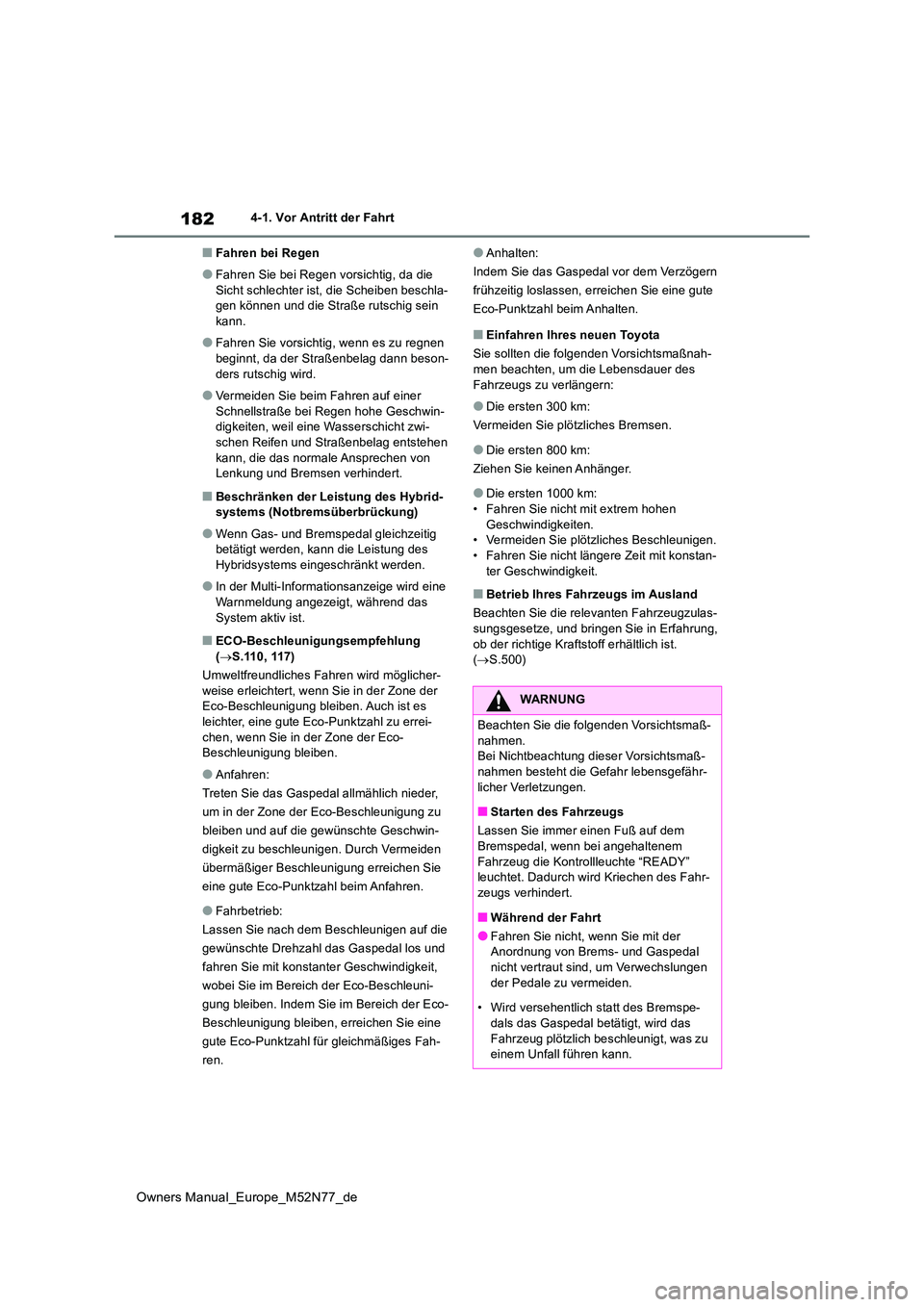 TOYOTA YARIS CROSS 2023 Betriebsanleitungen (in German) 182
Owners Manual_Europe_M52N77_de
4-1. Vor Antritt der Fahrt
■Fahren bei Regen
●Fahren Sie bei Regen vorsichtig, da die
Sicht schlechter ist, die Scheiben beschla- gen können und die Straße r TOYOTA YARIS CROSS 2023 Betriebsanleitungen (in German) 182
Owners Manual_Europe_M52N77_de
4-1. Vor Antritt der Fahrt
■Fahren bei Regen
●Fahren Sie bei Regen vorsichtig, da die
Sicht schlechter ist, die Scheiben beschla- gen können und die Straße r