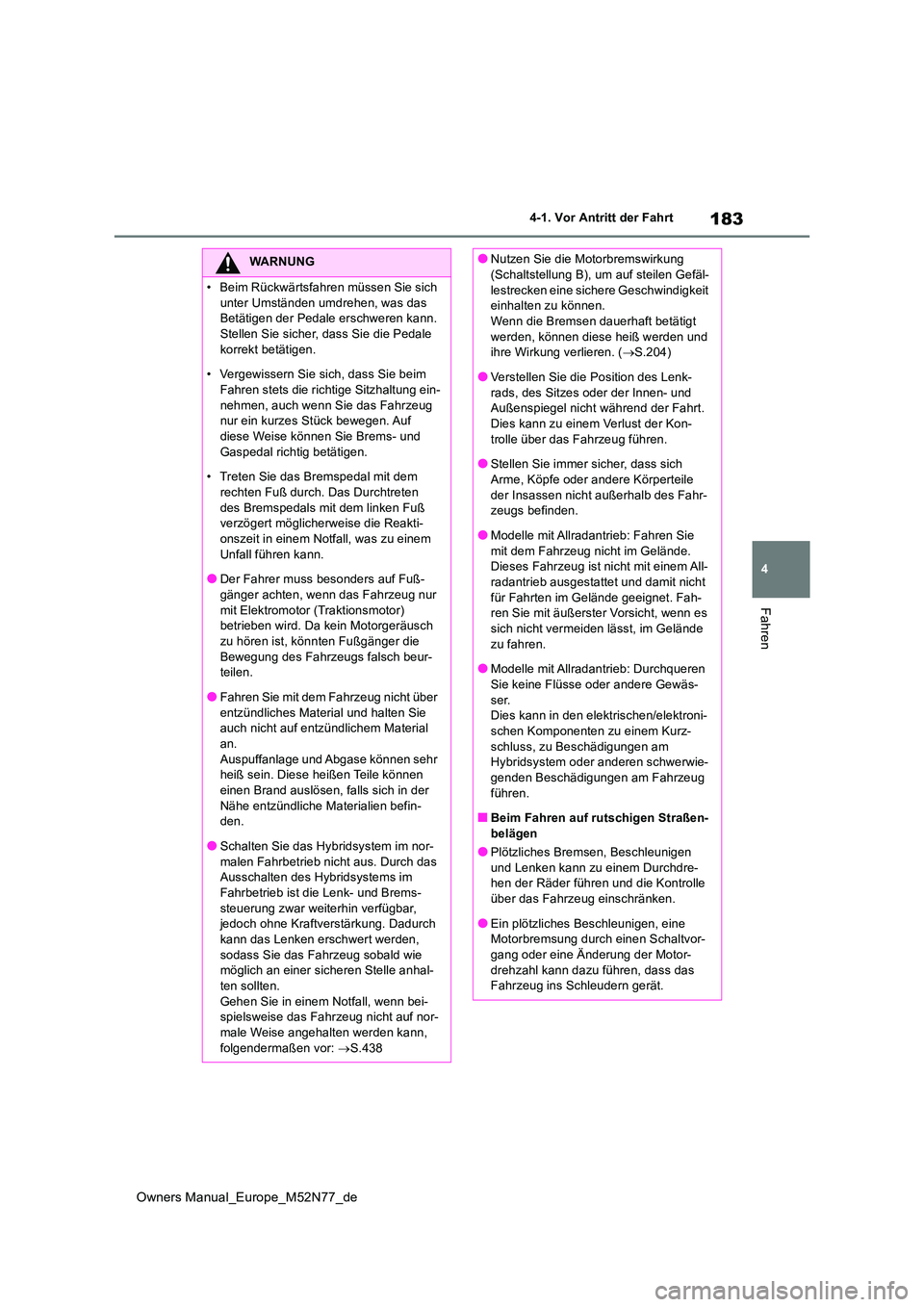 TOYOTA YARIS CROSS 2023  Betriebsanleitungen (in German) 183
4
Owners Manual_Europe_M52N77_de
4-1. Vor Antritt der Fahrt
Fahren
WARNUNG
�