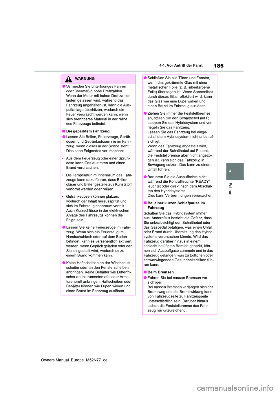 TOYOTA YARIS CROSS 2023  Betriebsanleitungen (in German) 185
4
Owners Manual_Europe_M52N77_de
4-1. Vor Antritt der Fahrt
Fahren
WARNUNG
●Vermeiden Sie untertouriges Fahren  
oder übermäßig hohe Drehzahlen. Wenn der Motor mit hohen Drehzahlen laufen gel