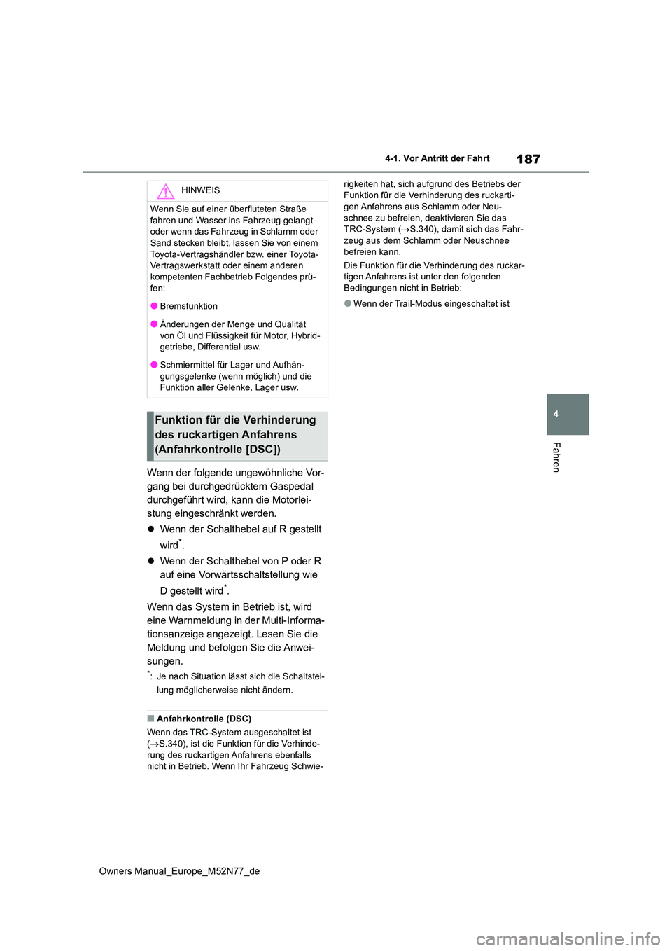 TOYOTA YARIS CROSS 2023  Betriebsanleitungen (in German) 187
4
Owners Manual_Europe_M52N77_de
4-1. Vor Antritt der Fahrt
Fahren
Wenn der folgende ungewöhnliche Vor- 
gang bei durchgedrücktem Gaspedal 
durchgeführt wird, kann die Motorlei-
stung eingeschr