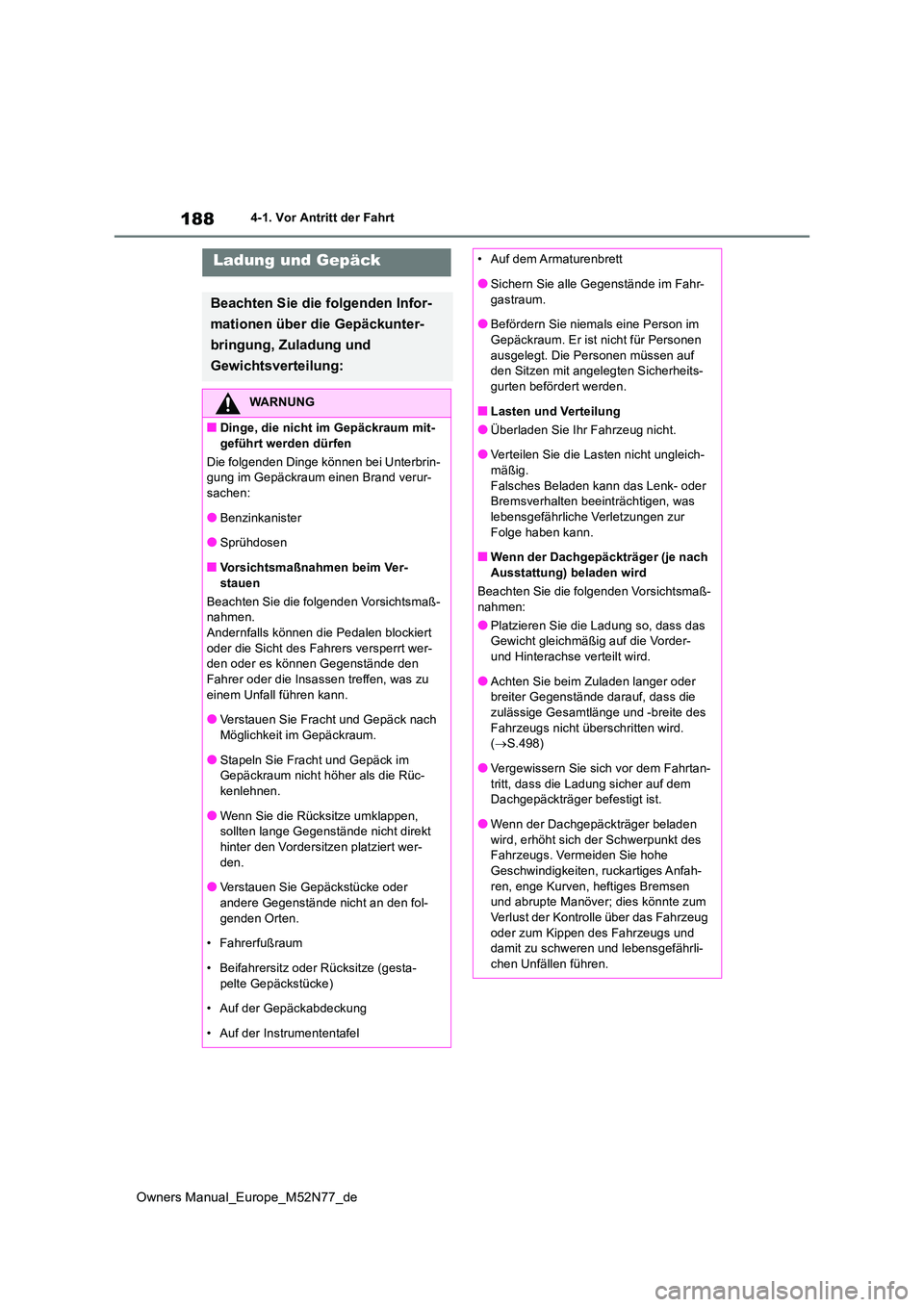 TOYOTA YARIS CROSS 2023  Betriebsanleitungen (in German) 188
Owners Manual_Europe_M52N77_de
4-1. Vor Antritt der Fahrt
Ladung und Gepäck
Beachten Sie die folgenden Infor- 
mationen über die Gepäckunter- 
bringung, Zuladung und  
Gewichtsverteilung:
WARNU
