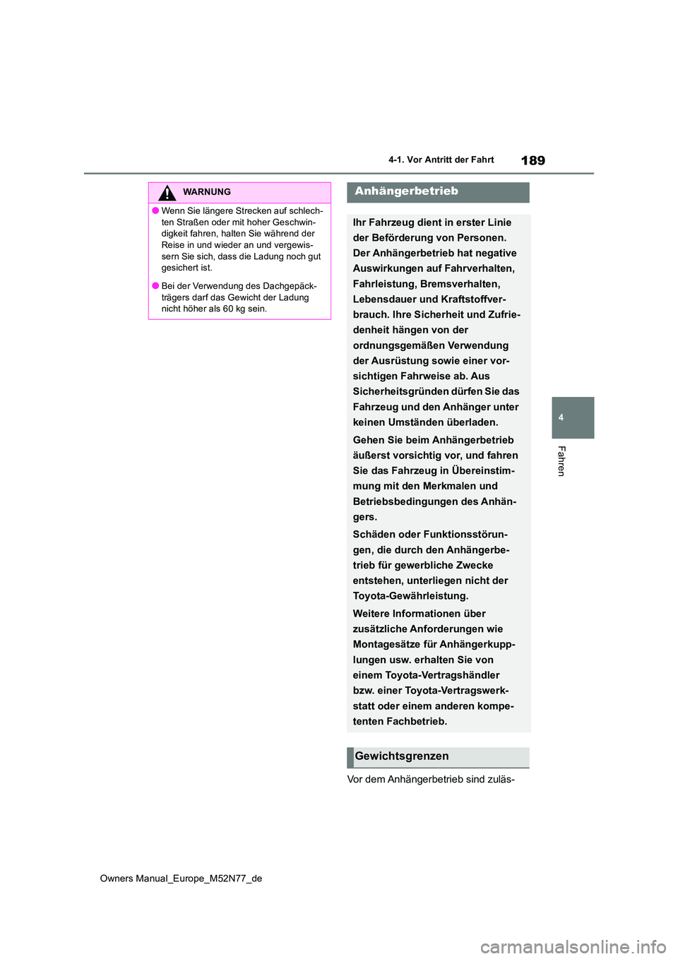 TOYOTA YARIS CROSS 2023 Betriebsanleitungen (in German) 189
4
Owners Manual_Europe_M52N77_de
4-1. Vor Antritt der Fahrt
Fahren
Vor dem Anhängerbetrieb sind zuläs-
WARNUNG
●Wenn Sie längere Strecken auf schlech-
ten Straßen oder mit hoher Geschwin- d TOYOTA YARIS CROSS 2023 Betriebsanleitungen (in German) 189
4
Owners Manual_Europe_M52N77_de
4-1. Vor Antritt der Fahrt
Fahren
Vor dem Anhängerbetrieb sind zuläs-
WARNUNG
●Wenn Sie längere Strecken auf schlech-
ten Straßen oder mit hoher Geschwin- d