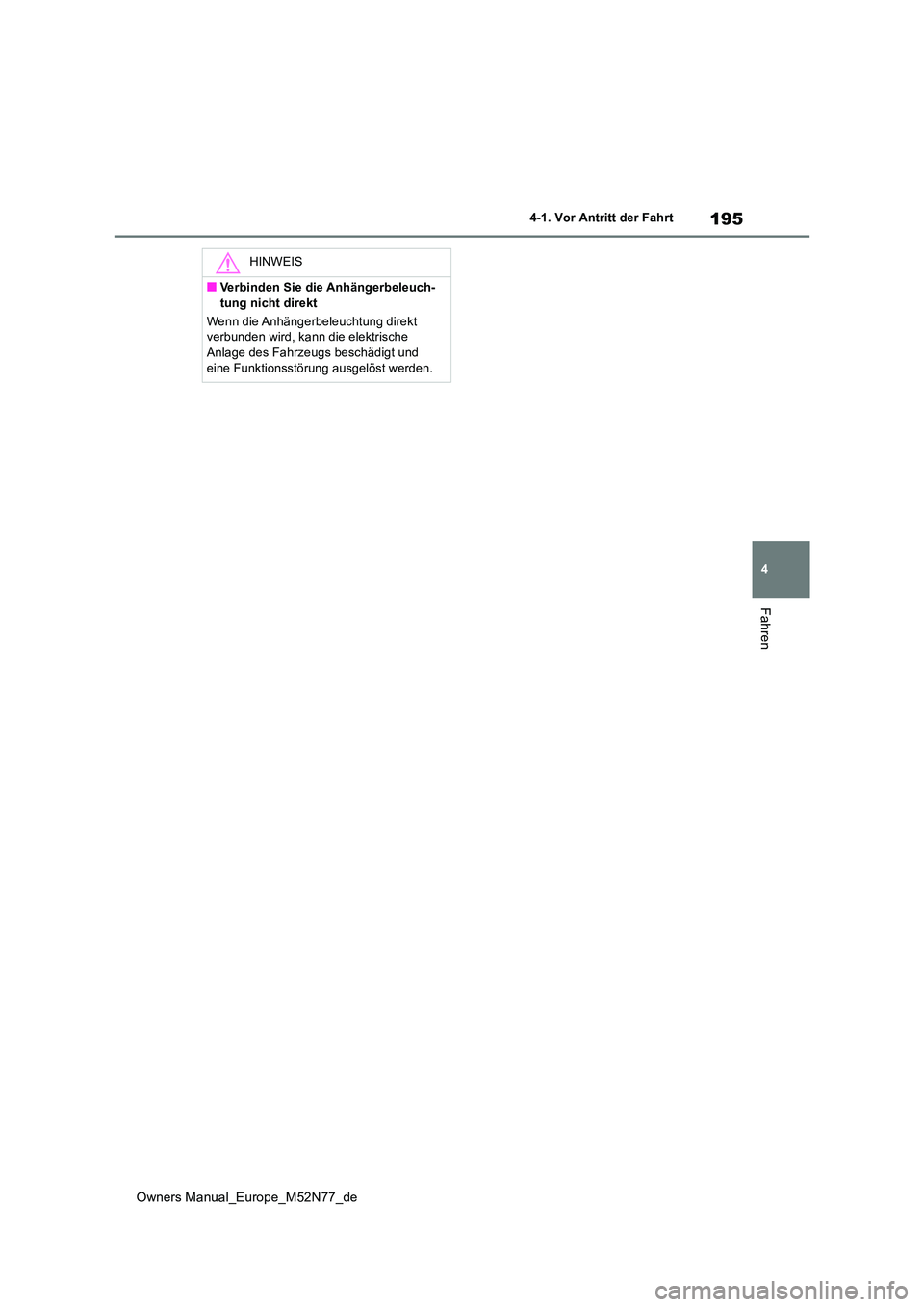 TOYOTA YARIS CROSS 2023 Betriebsanleitungen (in German) 195
4
Owners Manual_Europe_M52N77_de
4-1. Vor Antritt der Fahrt
Fahren
HINWEIS
■Verbinden Sie die Anhängerbeleuch-
tung nicht direkt
Wenn die Anhängerbeleuchtung direkt verbunden wird, kann die TOYOTA YARIS CROSS 2023 Betriebsanleitungen (in German) 195
4
Owners Manual_Europe_M52N77_de
4-1. Vor Antritt der Fahrt
Fahren
HINWEIS
■Verbinden Sie die Anhängerbeleuch-
tung nicht direkt
Wenn die Anhängerbeleuchtung direkt verbunden wird, kann die