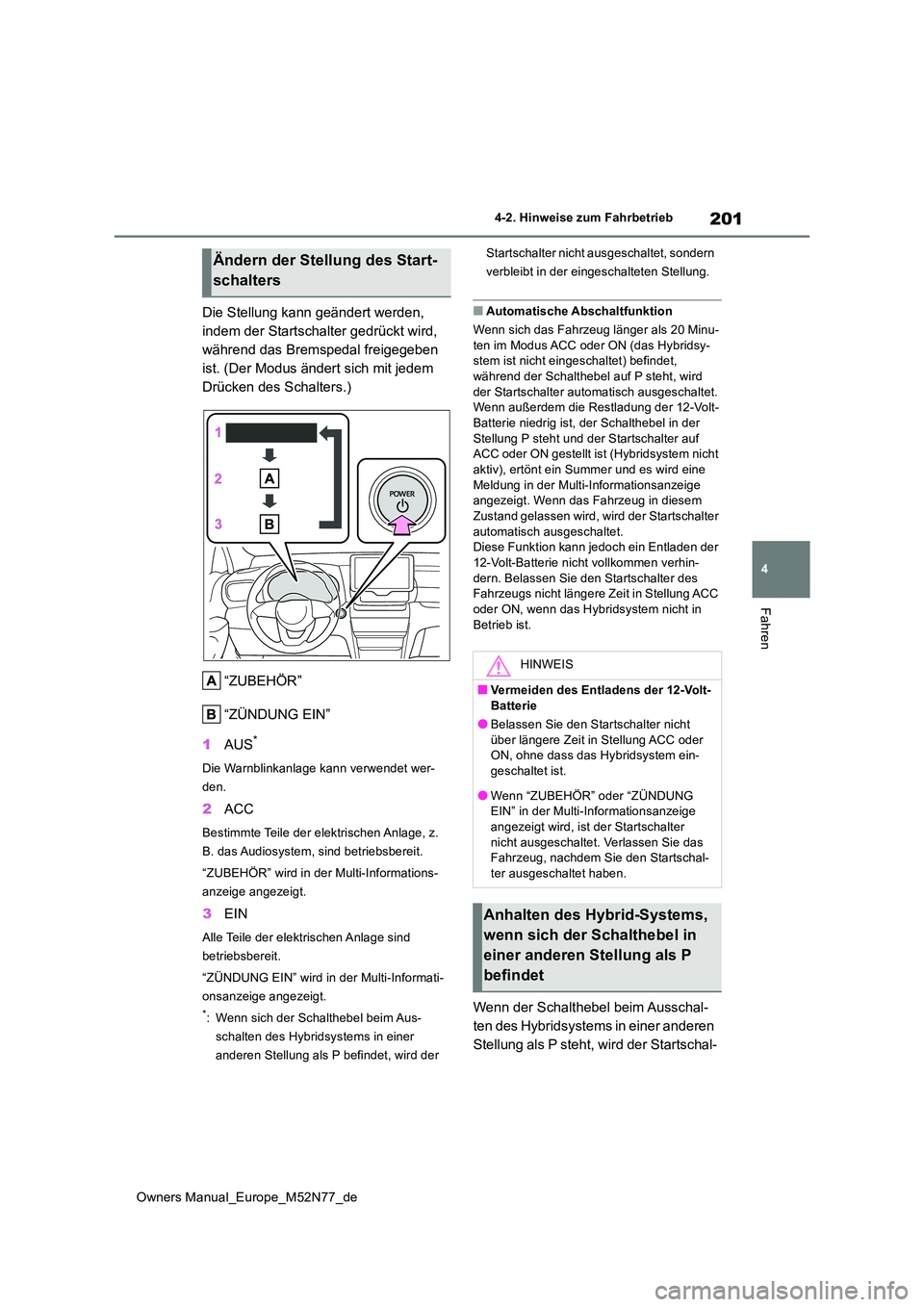 TOYOTA YARIS CROSS 2023 Betriebsanleitungen (in German) 201
4
Owners Manual_Europe_M52N77_de
4-2. Hinweise zum Fahrbetrieb
Fahren
Die Stellung kann geändert werden,
indem der Startschalter gedrückt wird,
während das Bremspedal freigegeben
ist. (Der TOYOTA YARIS CROSS 2023 Betriebsanleitungen (in German) 201
4
Owners Manual_Europe_M52N77_de
4-2. Hinweise zum Fahrbetrieb
Fahren
Die Stellung kann geändert werden,
indem der Startschalter gedrückt wird,
während das Bremspedal freigegeben
ist. (Der