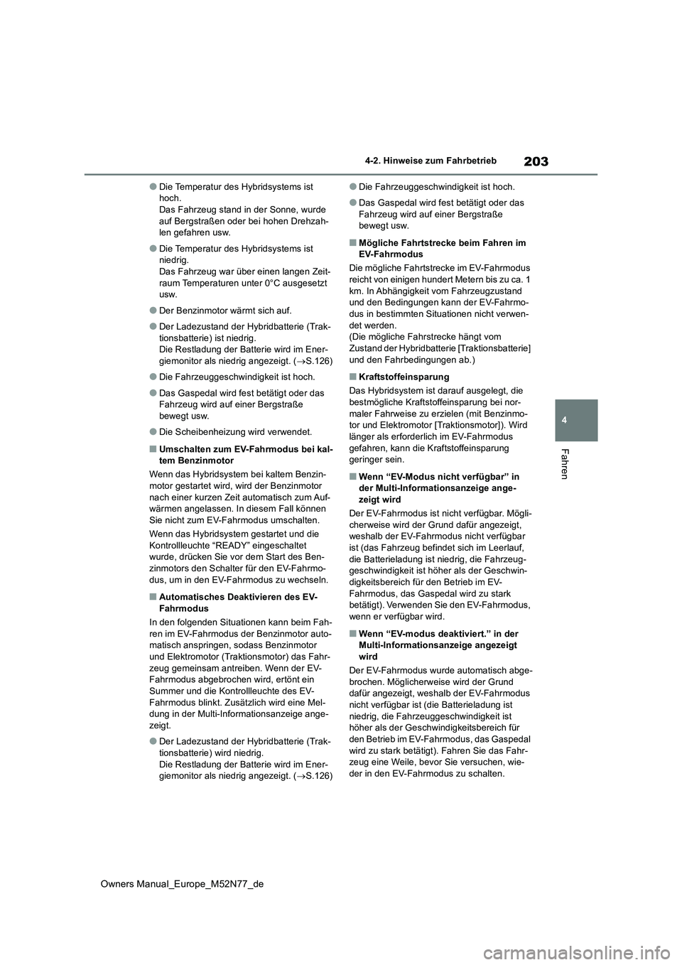 TOYOTA YARIS CROSS 2023 Betriebsanleitungen (in German) 203
4
Owners Manual_Europe_M52N77_de
4-2. Hinweise zum Fahrbetrieb
Fahren
●Die Temperatur des Hybridsystems ist hoch.Das Fahrzeug stand in der Sonne, wurde
auf Bergstraßen oder bei hohen Drehzah TOYOTA YARIS CROSS 2023 Betriebsanleitungen (in German) 203
4
Owners Manual_Europe_M52N77_de
4-2. Hinweise zum Fahrbetrieb
Fahren
●Die Temperatur des Hybridsystems ist hoch.Das Fahrzeug stand in der Sonne, wurde
auf Bergstraßen oder bei hohen Drehzah