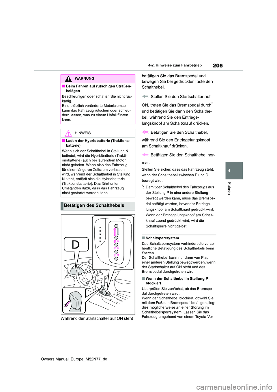 TOYOTA YARIS CROSS 2023 Betriebsanleitungen (in German) 205
4
Owners Manual_Europe_M52N77_de
4-2. Hinweise zum Fahrbetrieb
Fahren
Während der Startschalter auf ON steht
betätigen Sie das Bremspedal und
bewegen Sie bei gedrückter Taste den
Schaltheb TOYOTA YARIS CROSS 2023 Betriebsanleitungen (in German) 205
4
Owners Manual_Europe_M52N77_de
4-2. Hinweise zum Fahrbetrieb
Fahren
Während der Startschalter auf ON steht
betätigen Sie das Bremspedal und
bewegen Sie bei gedrückter Taste den
Schaltheb