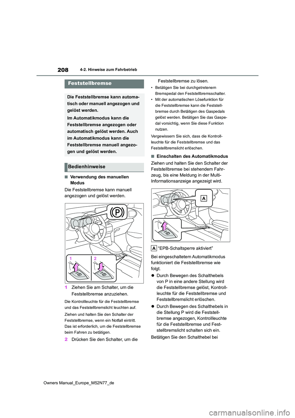 TOYOTA YARIS CROSS 2023 Betriebsanleitungen (in German) 208
Owners Manual_Europe_M52N77_de
4-2. Hinweise zum Fahrbetrieb
■Verwendung des manuellen
Modus
Die Feststellbremse kann manuell
angezogen und gelöst werden.
1 Ziehen Sie am Schalter, um die TOYOTA YARIS CROSS 2023 Betriebsanleitungen (in German) 208
Owners Manual_Europe_M52N77_de
4-2. Hinweise zum Fahrbetrieb
■Verwendung des manuellen
Modus
Die Feststellbremse kann manuell
angezogen und gelöst werden.
1 Ziehen Sie am Schalter, um die