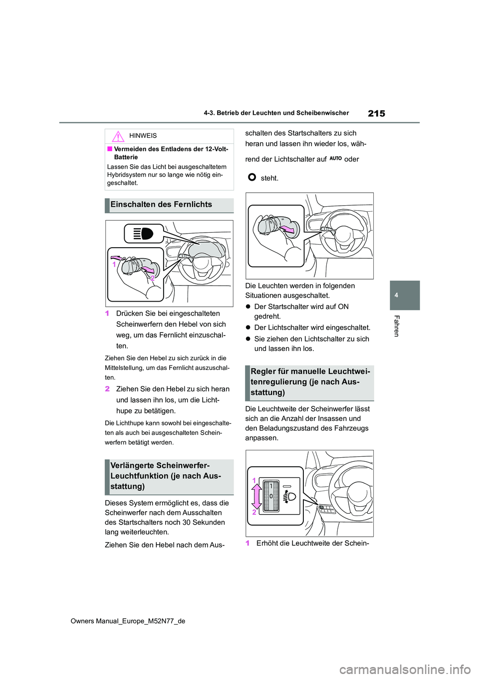 TOYOTA YARIS CROSS 2023 Betriebsanleitungen (in German) 215
4
Owners Manual_Europe_M52N77_de
4-3. Betrieb der Leuchten und Scheibenwischer
Fahren1Drücken Sie bei eingeschalteten
Scheinwerfern den Hebel von sich
weg, um das Fernlicht einzuschal-
ten.
TOYOTA YARIS CROSS 2023 Betriebsanleitungen (in German) 215
4
Owners Manual_Europe_M52N77_de
4-3. Betrieb der Leuchten und Scheibenwischer
Fahren1Drücken Sie bei eingeschalteten
Scheinwerfern den Hebel von sich
weg, um das Fernlicht einzuschal-
ten.