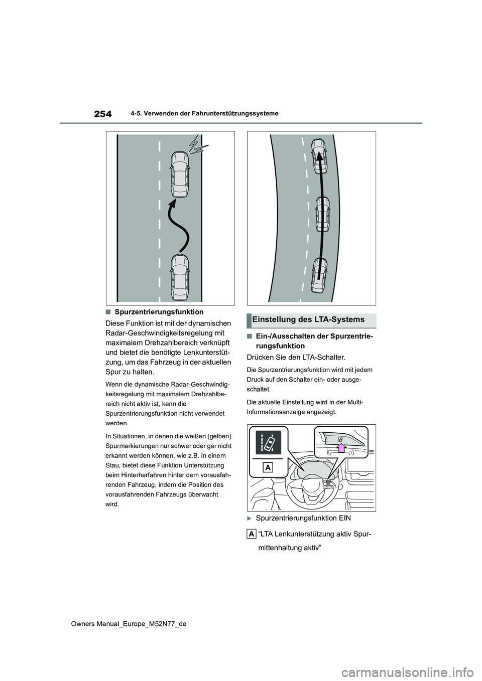 TOYOTA YARIS CROSS 2023 Betriebsanleitungen (in German) 254
Owners Manual_Europe_M52N77_de
4-5. Verwenden der Fahrunterstützungssysteme
■Spurzentrierungsfunktion
Diese Funktion ist mit der dynamischen
Radar-Geschwindigkeitsregelung mit
maximalem Dre TOYOTA YARIS CROSS 2023 Betriebsanleitungen (in German) 254
Owners Manual_Europe_M52N77_de
4-5. Verwenden der Fahrunterstützungssysteme
■Spurzentrierungsfunktion
Diese Funktion ist mit der dynamischen
Radar-Geschwindigkeitsregelung mit
maximalem Dre