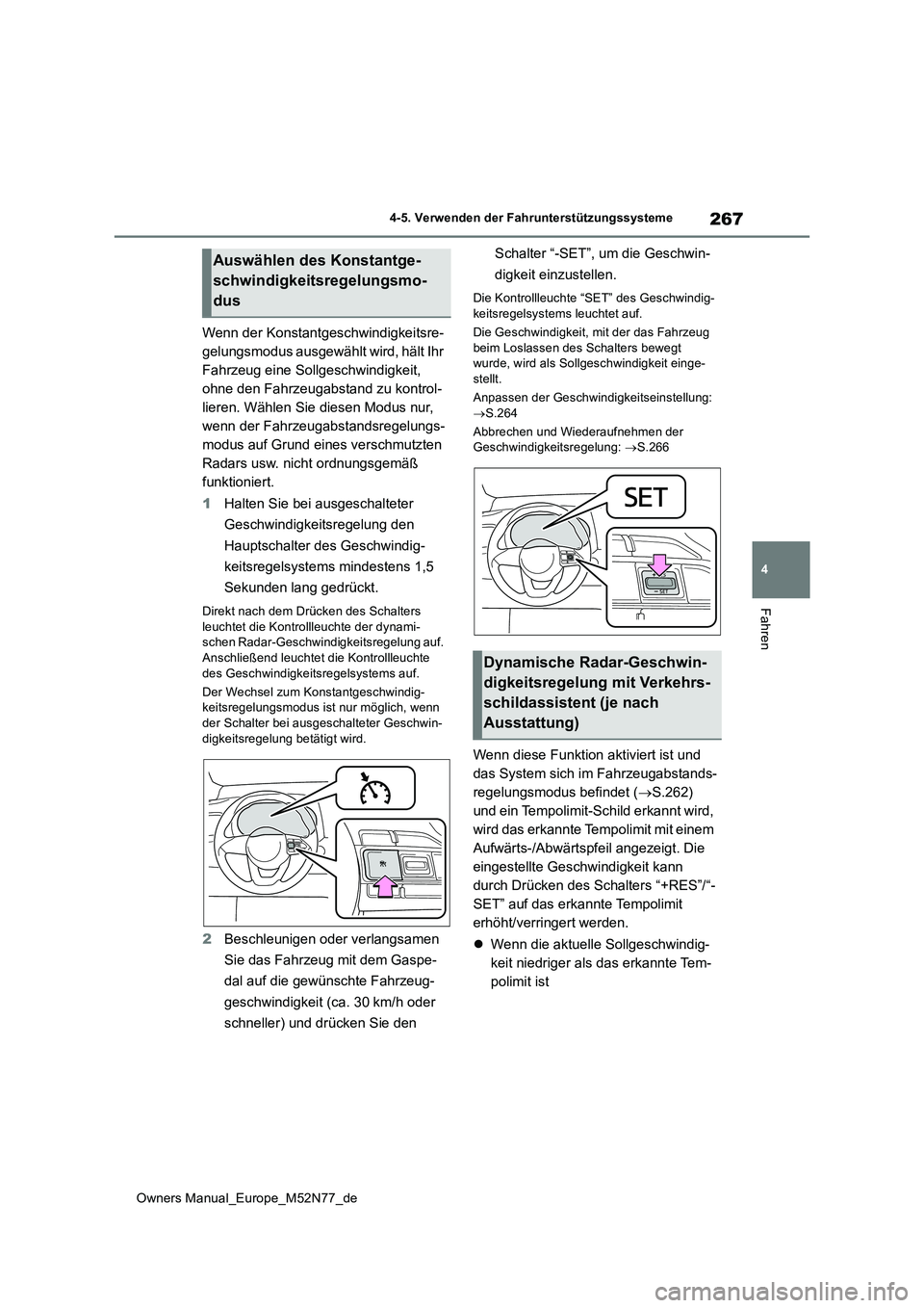 TOYOTA YARIS CROSS 2023 Betriebsanleitungen (in German) 267
4
Owners Manual_Europe_M52N77_de
4-5. Verwenden der Fahrunterstützungssysteme
Fahren
Wenn der Konstantgeschwindigkeitsre-
gelungsmodus ausgewählt wird, hält Ihr
Fahrzeug eine Sollgeschwindigk TOYOTA YARIS CROSS 2023 Betriebsanleitungen (in German) 267
4
Owners Manual_Europe_M52N77_de
4-5. Verwenden der Fahrunterstützungssysteme
Fahren
Wenn der Konstantgeschwindigkeitsre-
gelungsmodus ausgewählt wird, hält Ihr
Fahrzeug eine Sollgeschwindigk