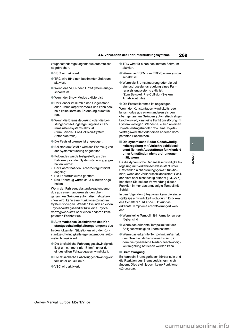TOYOTA YARIS CROSS 2023  Betriebsanleitungen (in German) 269
4
Owners Manual_Europe_M52N77_de
4-5. Verwenden der Fahrunterstützungssysteme
Fahren
zeugabstandsregelungsmodus automatisch  abgebrochen.
●VSC wird aktiviert.
●TRC wird für einen bestimmten 