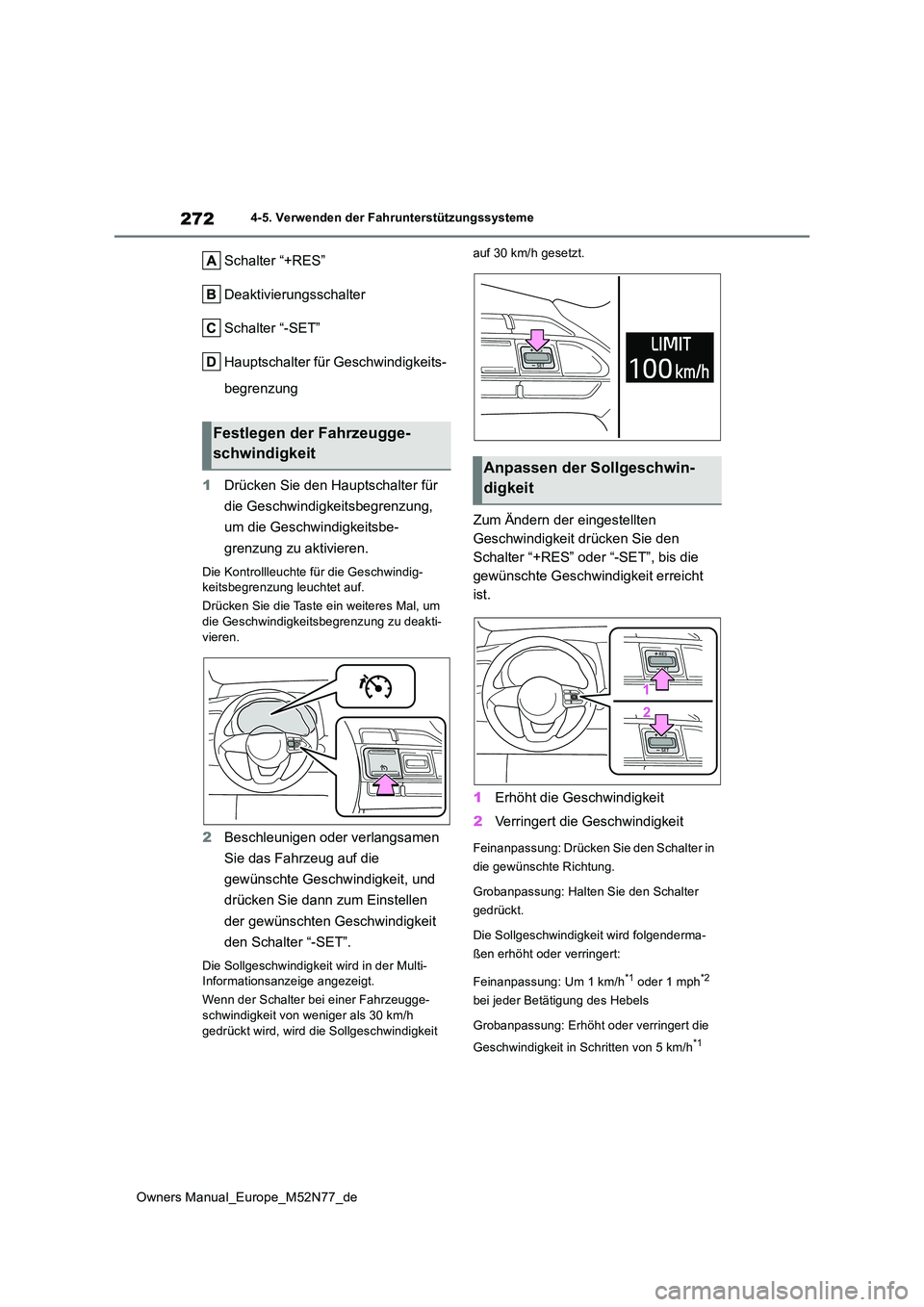 TOYOTA YARIS CROSS 2023  Betriebsanleitungen (in German) 272
Owners Manual_Europe_M52N77_de
4-5. Verwenden der Fahrunterstützungssysteme
Schalter “+RES” 
Deaktivierungsschalter
Schalter “-SET”
Hauptschalter für Geschwindigkeits- 
begrenzung 
1 Dr