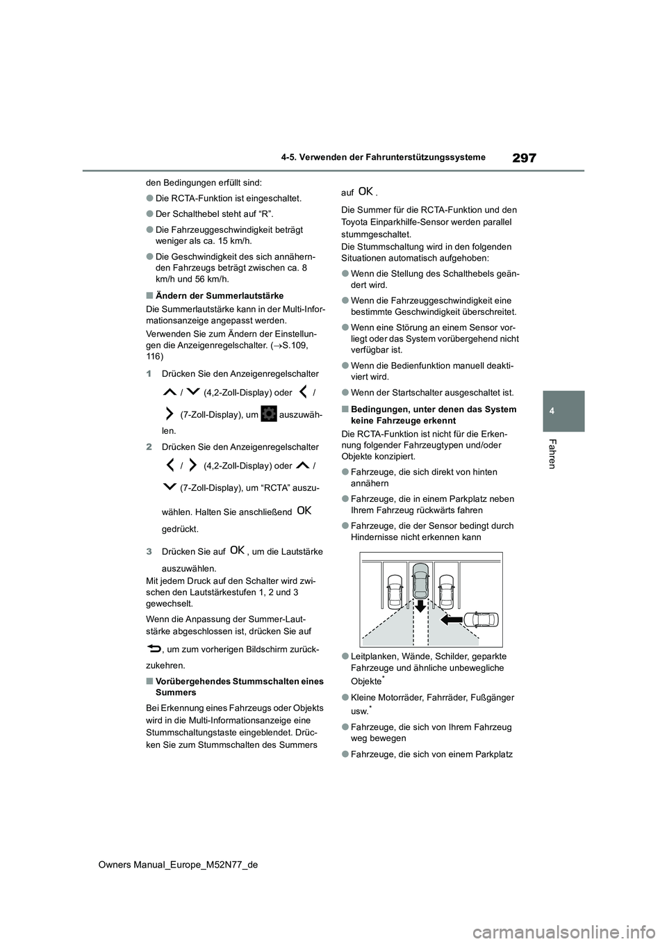 TOYOTA YARIS CROSS 2023  Betriebsanleitungen (in German) 297
4
Owners Manual_Europe_M52N77_de
4-5. Verwenden der Fahrunterstützungssysteme
Fahren
den Bedingungen erfüllt sind:
●Die RCTA-Funktion ist eingeschaltet.
●Der Schalthebel steht auf “R”.
