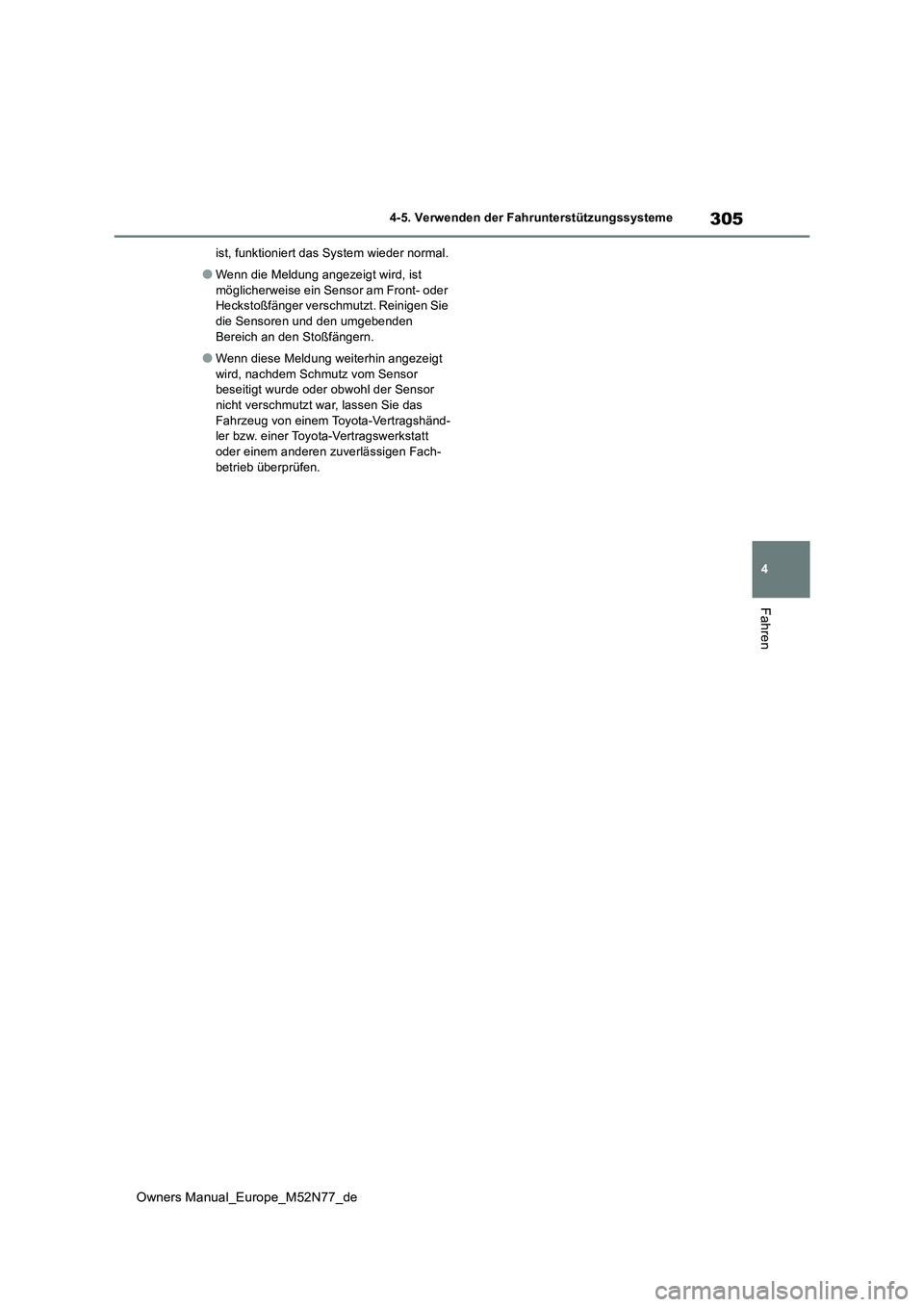TOYOTA YARIS CROSS 2023  Betriebsanleitungen (in German) 305
4
Owners Manual_Europe_M52N77_de
4-5. Verwenden der Fahrunterstützungssysteme
Fahren
ist, funktioniert das System wieder normal.
●Wenn die Meldung angezeigt wird, ist  
möglicherweise ein Sens
