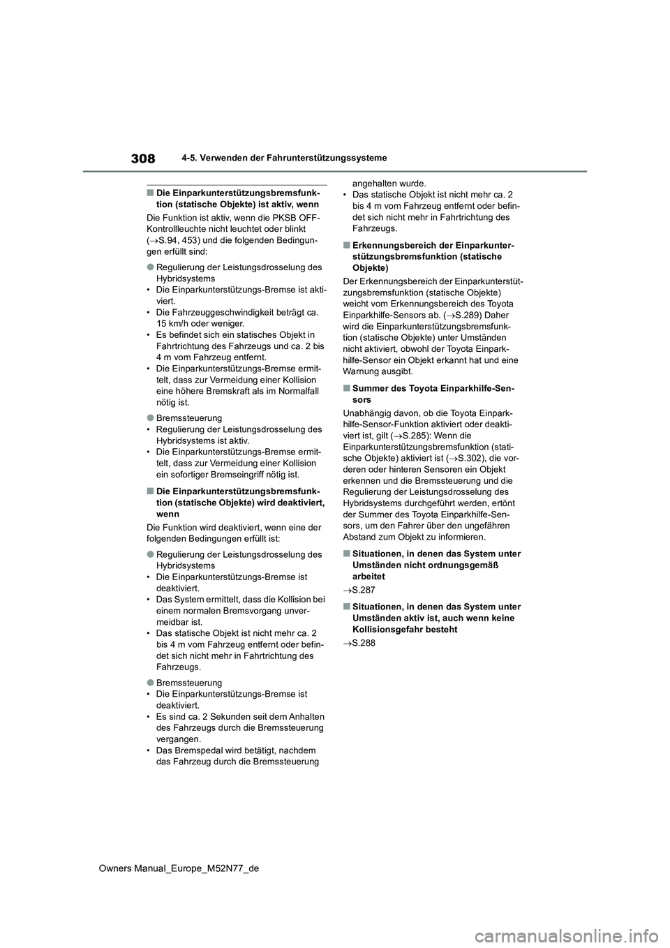 TOYOTA YARIS CROSS 2023  Betriebsanleitungen (in German) 308
Owners Manual_Europe_M52N77_de
4-5. Verwenden der Fahrunterstützungssysteme
■Die Einparkunterstützungsbremsfunk- tion (statische Objekte) ist aktiv, wenn 
Die Funktion ist aktiv, wenn die PKSB