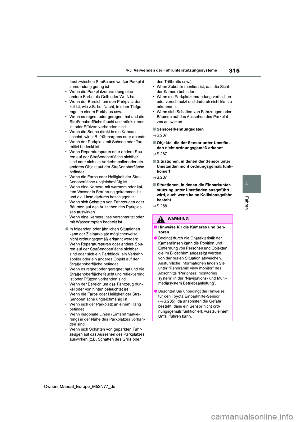 TOYOTA YARIS CROSS 2023  Betriebsanleitungen (in German) 315
4
Owners Manual_Europe_M52N77_de
4-5. Verwenden der Fahrunterstützungssysteme
Fahren
trast zwischen Straße und weißer Parkplat- zumrandung gering ist• Wenn die Parkplatzumrandung eine  
ander