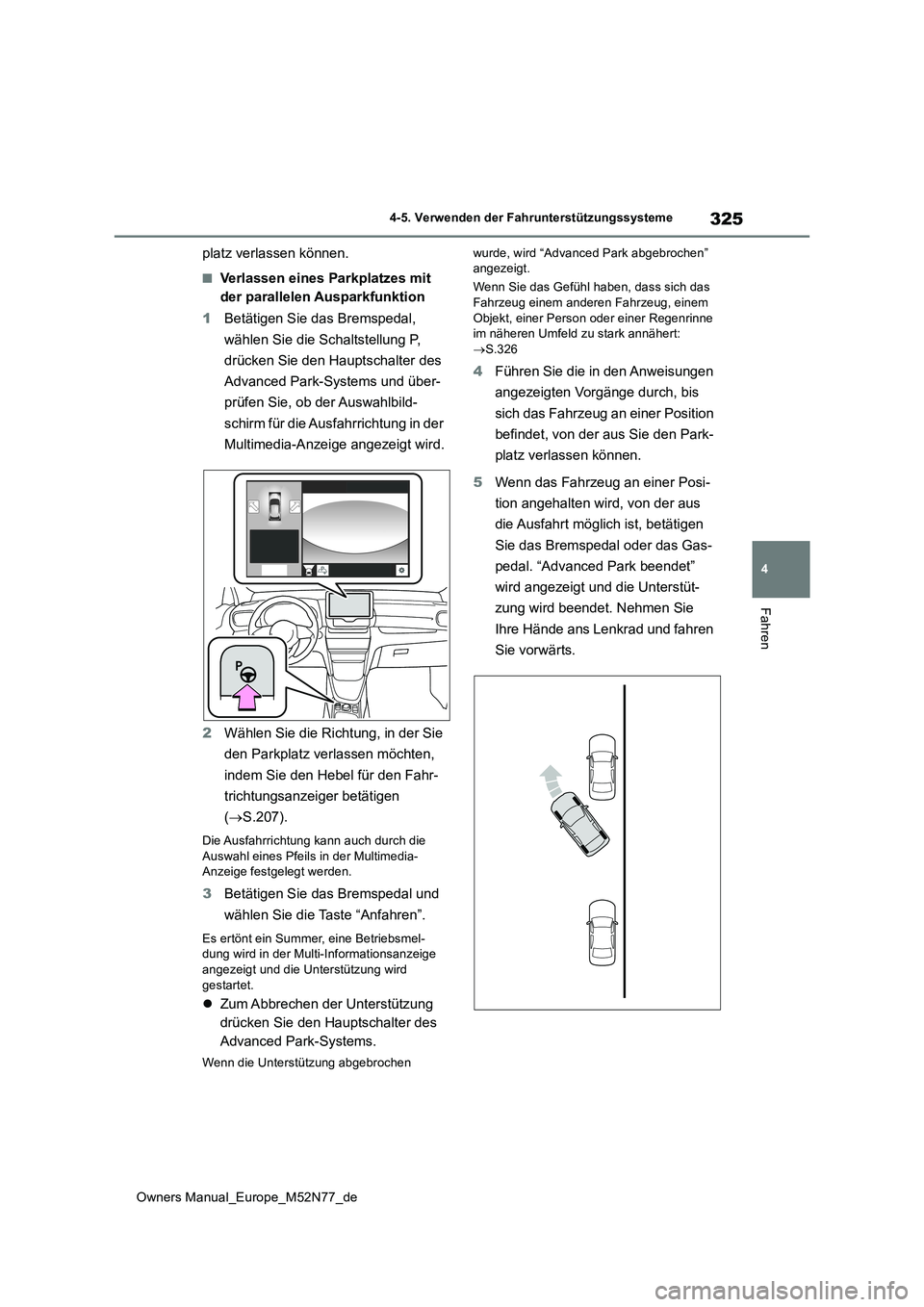 TOYOTA YARIS CROSS 2023  Betriebsanleitungen (in German) 325
4
Owners Manual_Europe_M52N77_de
4-5. Verwenden der Fahrunterstützungssysteme
Fahren
platz verlassen können.
■Verlassen eines Parkplatzes mit  
der parallelen Ausparkfunktion 
1 Betätigen Sie