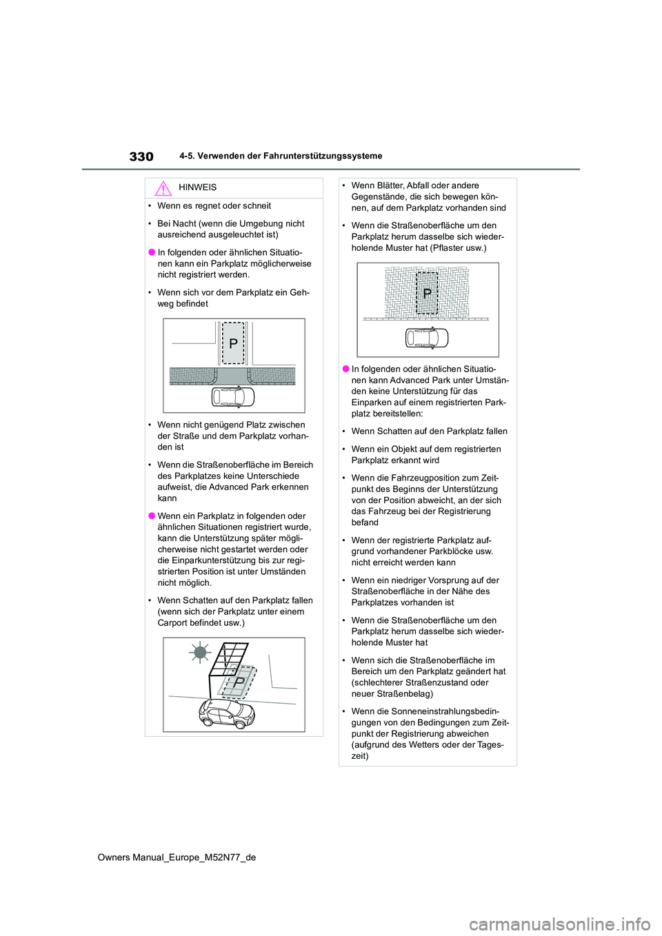 TOYOTA YARIS CROSS 2023  Betriebsanleitungen (in German) 330
Owners Manual_Europe_M52N77_de
4-5. Verwenden der Fahrunterstützungssysteme
HINWEIS
• Wenn es regnet oder schneit 
• Bei Nacht (wenn die Umgebung nicht  ausreichend ausgeleuchtet ist)
●In f