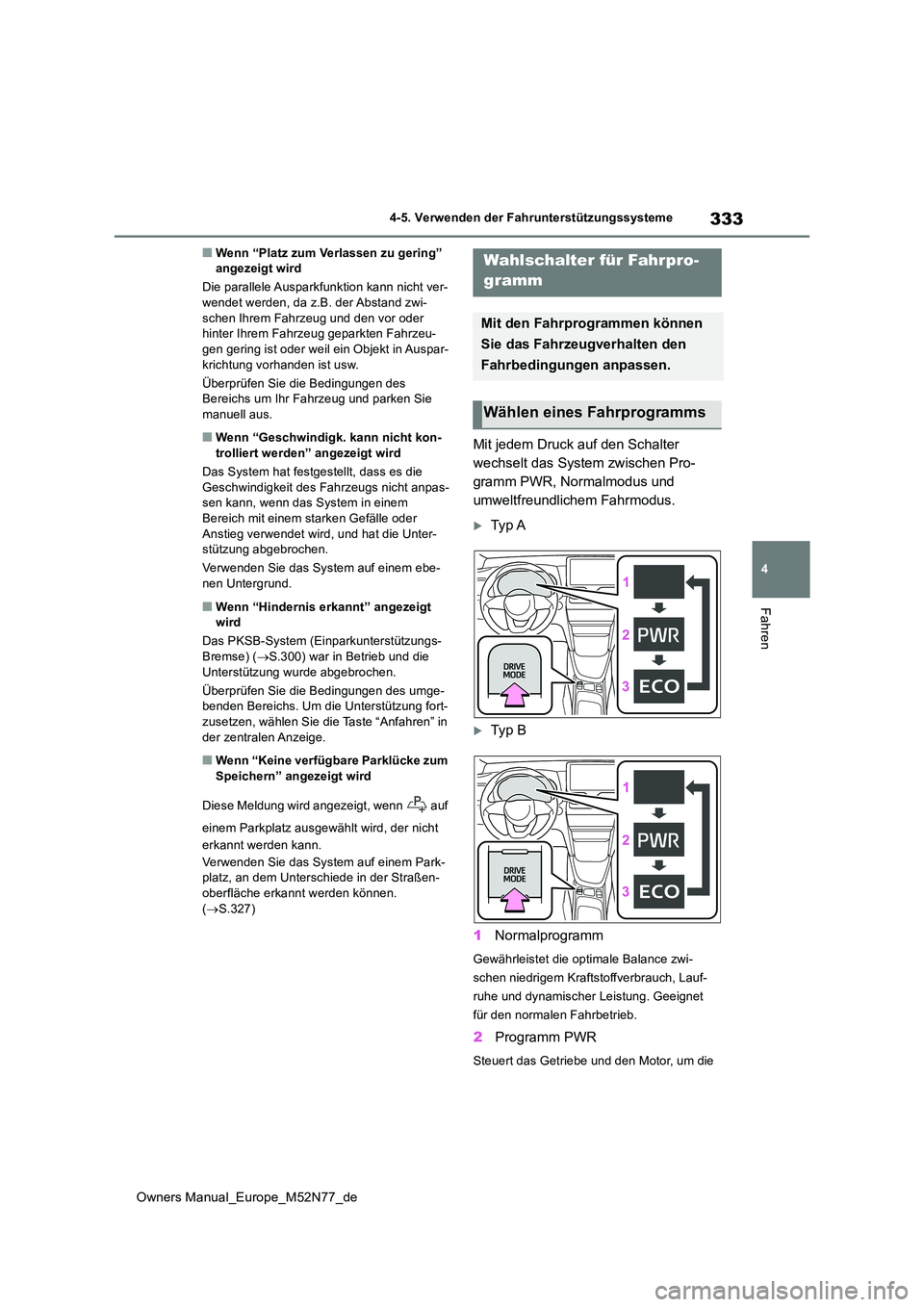 TOYOTA YARIS CROSS 2023  Betriebsanleitungen (in German) 333
4
Owners Manual_Europe_M52N77_de
4-5. Verwenden der Fahrunterstützungssysteme
Fahren
■Wenn “Platz zum Verlassen zu gering”  angezeigt wird 
Die parallele Ausparkfunktion kann nicht ver- wen