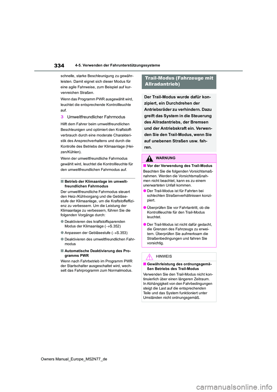 TOYOTA YARIS CROSS 2023  Betriebsanleitungen (in German) 334
Owners Manual_Europe_M52N77_de
4-5. Verwenden der Fahrunterstützungssysteme 
schnelle, starke Beschleunigung zu gewähr- 
leisten. Damit eignet sich dieser Modus für 
eine agile Fahrweise, zum B