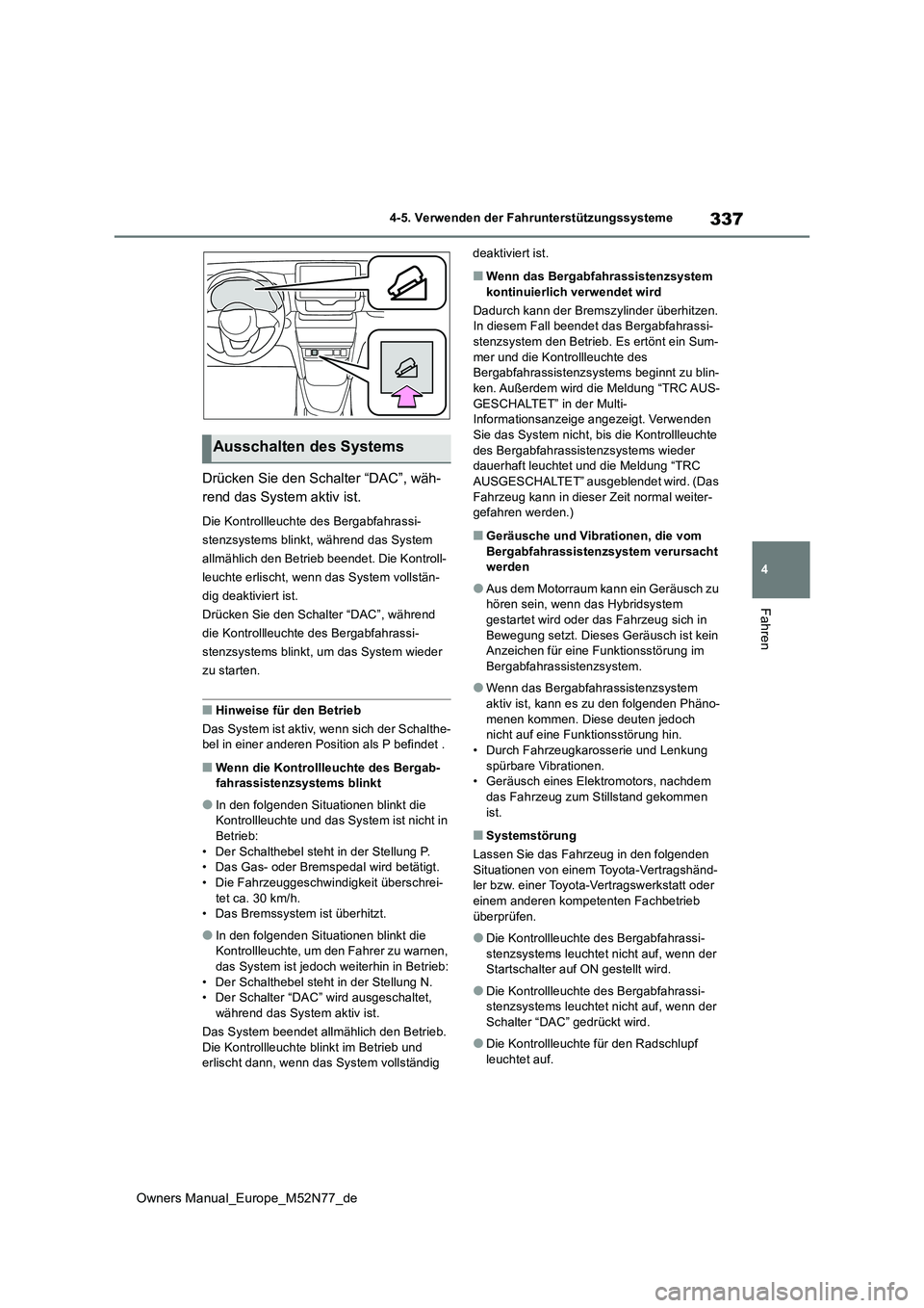 TOYOTA YARIS CROSS 2023  Betriebsanleitungen (in German) 337
4
Owners Manual_Europe_M52N77_de
4-5. Verwenden der Fahrunterstützungssysteme
Fahren
Drücken Sie den Schalter “DAC”, wäh- 
rend das System aktiv ist.
Die Kontrollleuchte des Bergabfahrassi-