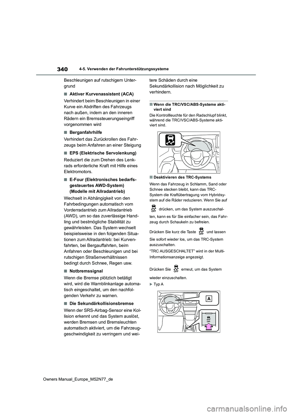 TOYOTA YARIS CROSS 2023 Betriebsanleitungen (in German) 340
Owners Manual_Europe_M52N77_de
4-5. Verwenden der Fahrunterstützungssysteme
Beschleunigen auf rutschigem Unter-
grund
■Aktiver Kurvenassistent (ACA)
Verhindert beim Beschleunigen in einer
K TOYOTA YARIS CROSS 2023 Betriebsanleitungen (in German) 340
Owners Manual_Europe_M52N77_de
4-5. Verwenden der Fahrunterstützungssysteme
Beschleunigen auf rutschigem Unter-
grund
■Aktiver Kurvenassistent (ACA)
Verhindert beim Beschleunigen in einer
K