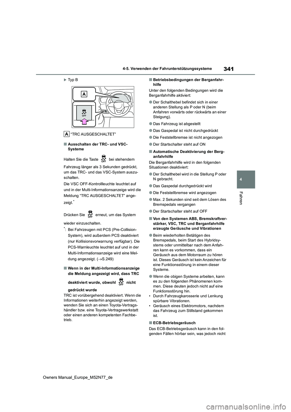TOYOTA YARIS CROSS 2023 Betriebsanleitungen (in German) 341
4
Owners Manual_Europe_M52N77_de
4-5. Verwenden der Fahrunterstützungssysteme
Fahren
Ty p B
“TRC AUSGESCHALTET”
■Ausschalten der TRC- und VSC- Systeme
Halten Sie die Taste bei steh TOYOTA YARIS CROSS 2023 Betriebsanleitungen (in German) 341
4
Owners Manual_Europe_M52N77_de
4-5. Verwenden der Fahrunterstützungssysteme
Fahren
Ty p B
“TRC AUSGESCHALTET”
■Ausschalten der TRC- und VSC- Systeme
Halten Sie die Taste bei steh