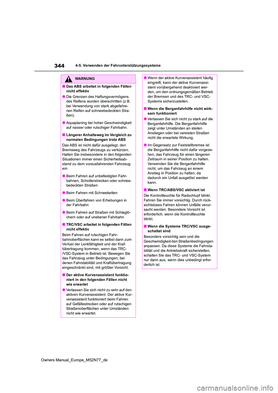 TOYOTA YARIS CROSS 2023 Betriebsanleitungen (in German) 344
Owners Manual_Europe_M52N77_de
4-5. Verwenden der Fahrunterstützungssysteme
WARNUNG
■Das ABS arbeitet in folgenden Fällen
nicht effektiv
●Die Grenzen des Haftungsvermögens des Reifens wu TOYOTA YARIS CROSS 2023 Betriebsanleitungen (in German) 344
Owners Manual_Europe_M52N77_de
4-5. Verwenden der Fahrunterstützungssysteme
WARNUNG
■Das ABS arbeitet in folgenden Fällen
nicht effektiv
●Die Grenzen des Haftungsvermögens des Reifens wu