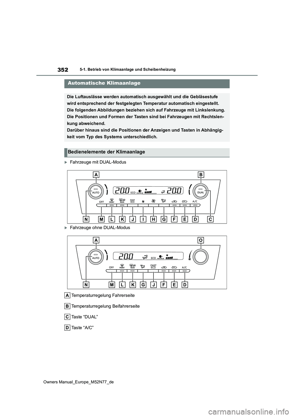 TOYOTA YARIS CROSS 2023 Betriebsanleitungen (in German) 352
Owners Manual_Europe_M52N77_de
5-1. Betrieb von Klimaanlage und Scheibenheizung
5-1.Betrieb von Klimaa nla ge und Sch eib enheizu ng
Fahrzeuge mit DUAL-Modus
Fahrzeuge ohne DUAL-Modus
Tempe TOYOTA YARIS CROSS 2023 Betriebsanleitungen (in German) 352
Owners Manual_Europe_M52N77_de
5-1. Betrieb von Klimaanlage und Scheibenheizung
5-1.Betrieb von Klimaa nla ge und Sch eib enheizu ng
Fahrzeuge mit DUAL-Modus
Fahrzeuge ohne DUAL-Modus
Tempe