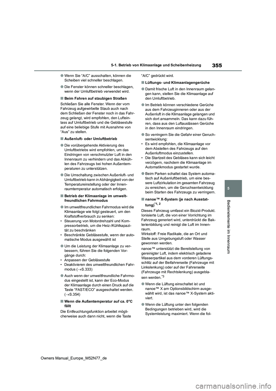 TOYOTA YARIS CROSS 2023 Betriebsanleitungen (in German) 355
5
Owners Manual_Europe_M52N77_de
5-1. Betrieb von Klimaanlage und Scheibenheizung
Bedienelemente im Innenraum
●Wenn Sie “A/C” ausschalten, können die Scheiben viel schneller beschlagen.
TOYOTA YARIS CROSS 2023 Betriebsanleitungen (in German) 355
5
Owners Manual_Europe_M52N77_de
5-1. Betrieb von Klimaanlage und Scheibenheizung
Bedienelemente im Innenraum
●Wenn Sie “A/C” ausschalten, können die Scheiben viel schneller beschlagen.
