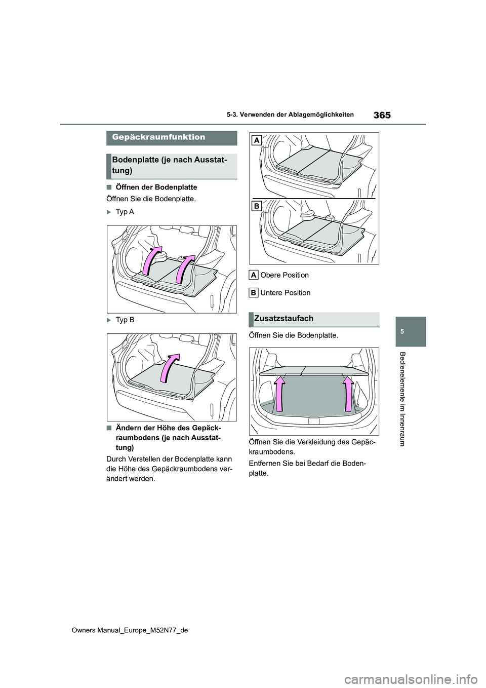 TOYOTA YARIS CROSS 2023 Betriebsanleitungen (in German) 365
5
Owners Manual_Europe_M52N77_de
5-3. Verwenden der Ablagemöglichkeiten
Bedienelemente im Innenraum
■Öffnen der Bodenplatte
Öffnen Sie die Bodenplatte.
Ty p A
Ty p B
■Ändern der TOYOTA YARIS CROSS 2023 Betriebsanleitungen (in German) 365
5
Owners Manual_Europe_M52N77_de
5-3. Verwenden der Ablagemöglichkeiten
Bedienelemente im Innenraum
■Öffnen der Bodenplatte
Öffnen Sie die Bodenplatte.
Ty p A
Ty p B
■Ändern der