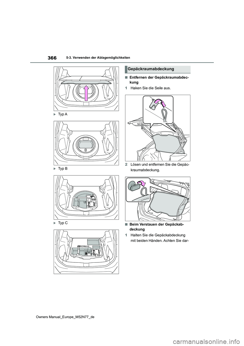 TOYOTA YARIS CROSS 2023 Betriebsanleitungen (in German) 366
Owners Manual_Europe_M52N77_de
5-3. Verwenden der Ablagemöglichkeiten
Ty p A
Ty p B
Ty p C
■Entfernen der Gepäckraumabdec-
kung
1 Haken Sie die Seile aus.
2 Lösen und entfern TOYOTA YARIS CROSS 2023 Betriebsanleitungen (in German) 366
Owners Manual_Europe_M52N77_de
5-3. Verwenden der Ablagemöglichkeiten
Ty p A
Ty p B
Ty p C
■Entfernen der Gepäckraumabdec-
kung
1 Haken Sie die Seile aus.
2 Lösen und entfern