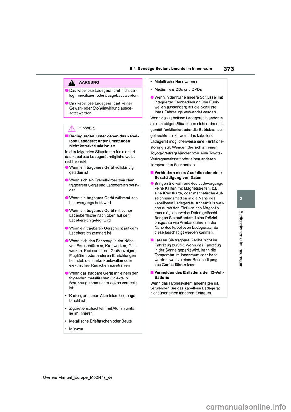 TOYOTA YARIS CROSS 2023 Betriebsanleitungen (in German) 373
5
Owners Manual_Europe_M52N77_de
5-4. Sonstige Bedienelemente im Innenraum
Bedienelemente im Innenraum
WARNUNG
●Das kabellose Ladegerät darf nicht zer-
legt, modifiziert oder ausgebaut werden. TOYOTA YARIS CROSS 2023 Betriebsanleitungen (in German) 373
5
Owners Manual_Europe_M52N77_de
5-4. Sonstige Bedienelemente im Innenraum
Bedienelemente im Innenraum
WARNUNG
●Das kabellose Ladegerät darf nicht zer-
legt, modifiziert oder ausgebaut werden.