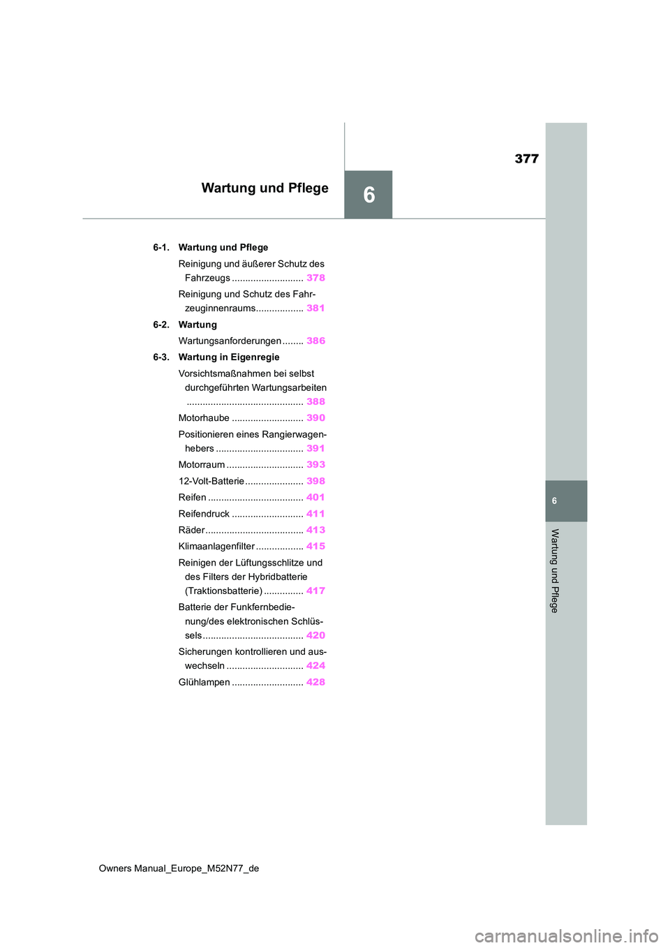 TOYOTA YARIS CROSS 2023 Betriebsanleitungen (in German) 6
377
Owners Manual_Europe_M52N77_de
6
Wartung und Pflege
Wartung und Pflege
6-1. Wartung und Pflege
Reinigung und äußerer Schutz des
Fahrzeugs ........................... 378
Reinigung und Schu TOYOTA YARIS CROSS 2023 Betriebsanleitungen (in German) 6
377
Owners Manual_Europe_M52N77_de
6
Wartung und Pflege
Wartung und Pflege
6-1. Wartung und Pflege
Reinigung und äußerer Schutz des
Fahrzeugs ........................... 378
Reinigung und Schu