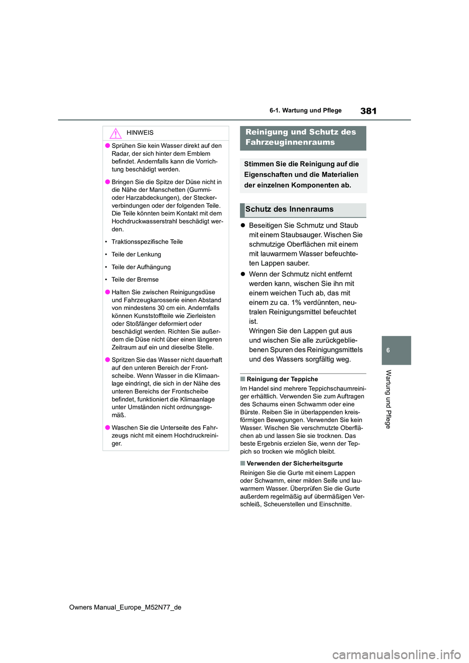 TOYOTA YARIS CROSS 2023 Betriebsanleitungen (in German) 381
6
Owners Manual_Europe_M52N77_de
6-1. Wartung und Pflege
Wartung und Pflege
Beseitigen Sie Schmutz und Staub
mit einem Staubsauger. Wischen Sie
schmutzige Oberflächen mit einem
mit lauwarm TOYOTA YARIS CROSS 2023 Betriebsanleitungen (in German) 381
6
Owners Manual_Europe_M52N77_de
6-1. Wartung und Pflege
Wartung und Pflege
Beseitigen Sie Schmutz und Staub
mit einem Staubsauger. Wischen Sie
schmutzige Oberflächen mit einem
mit lauwarm