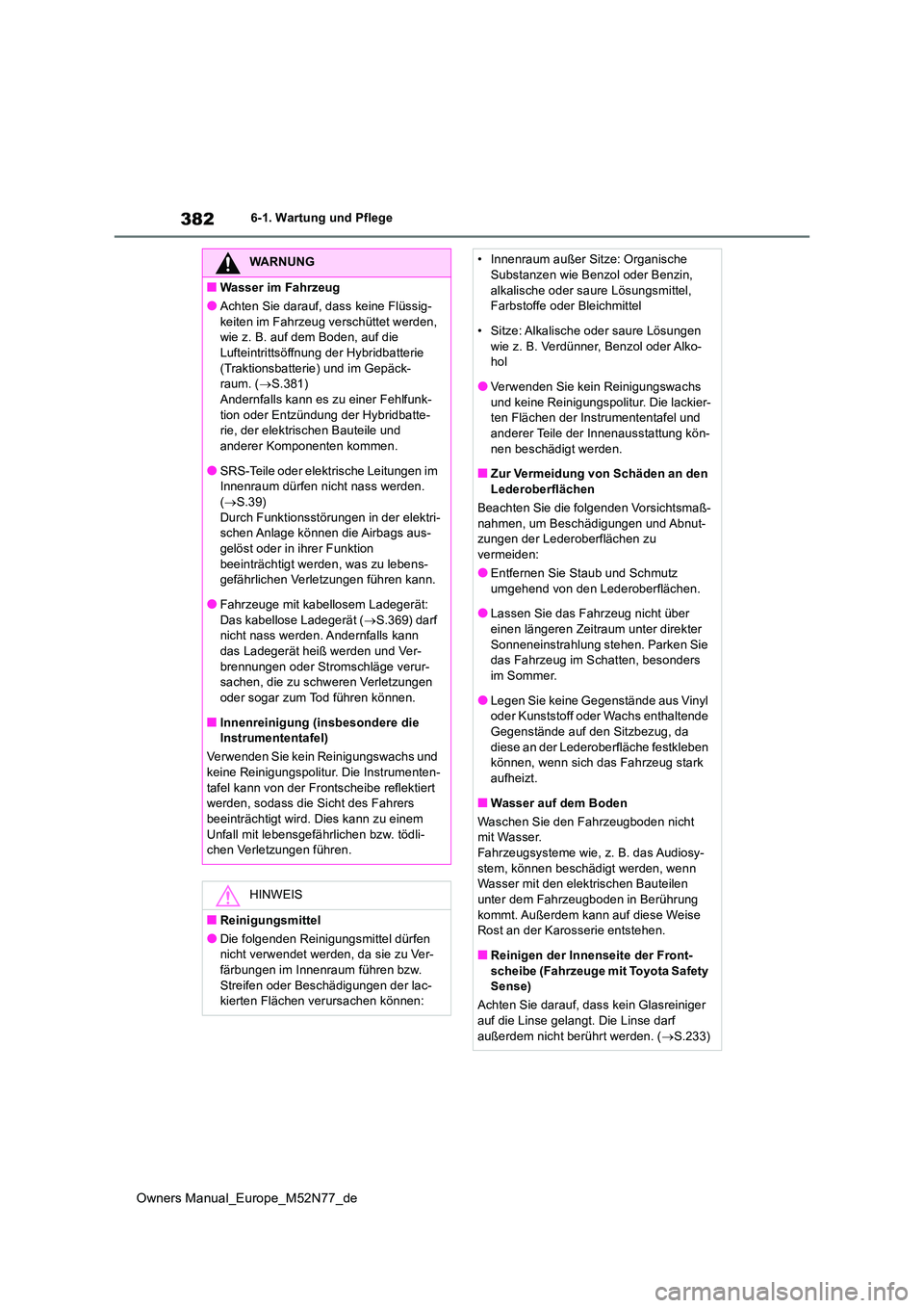 TOYOTA YARIS CROSS 2023 Betriebsanleitungen (in German) 382
Owners Manual_Europe_M52N77_de
6-1. Wartung und Pflege
WARNUNG
■Wasser im Fahrzeug
●Achten Sie darauf, dass keine Flüssig-
keiten im Fahrzeug verschüttet werden, wie z. B. auf dem Boden, a TOYOTA YARIS CROSS 2023 Betriebsanleitungen (in German) 382
Owners Manual_Europe_M52N77_de
6-1. Wartung und Pflege
WARNUNG
■Wasser im Fahrzeug
●Achten Sie darauf, dass keine Flüssig-
keiten im Fahrzeug verschüttet werden, wie z. B. auf dem Boden, a