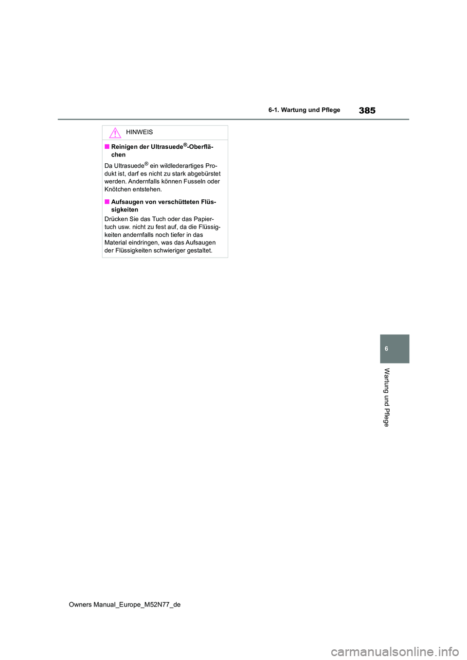 TOYOTA YARIS CROSS 2023 Betriebsanleitungen (in German) 385
6
Owners Manual_Europe_M52N77_de
6-1. Wartung und Pflege
Wartung und Pflege
HINWEIS
■Reinigen der Ultrasuede®-Oberflä-
chen
Da Ultrasuede® ein wildlederartiges Pro- dukt ist, darf es nicht TOYOTA YARIS CROSS 2023 Betriebsanleitungen (in German) 385
6
Owners Manual_Europe_M52N77_de
6-1. Wartung und Pflege
Wartung und Pflege
HINWEIS
■Reinigen der Ultrasuede®-Oberflä-
chen
Da Ultrasuede® ein wildlederartiges Pro- dukt ist, darf es nicht